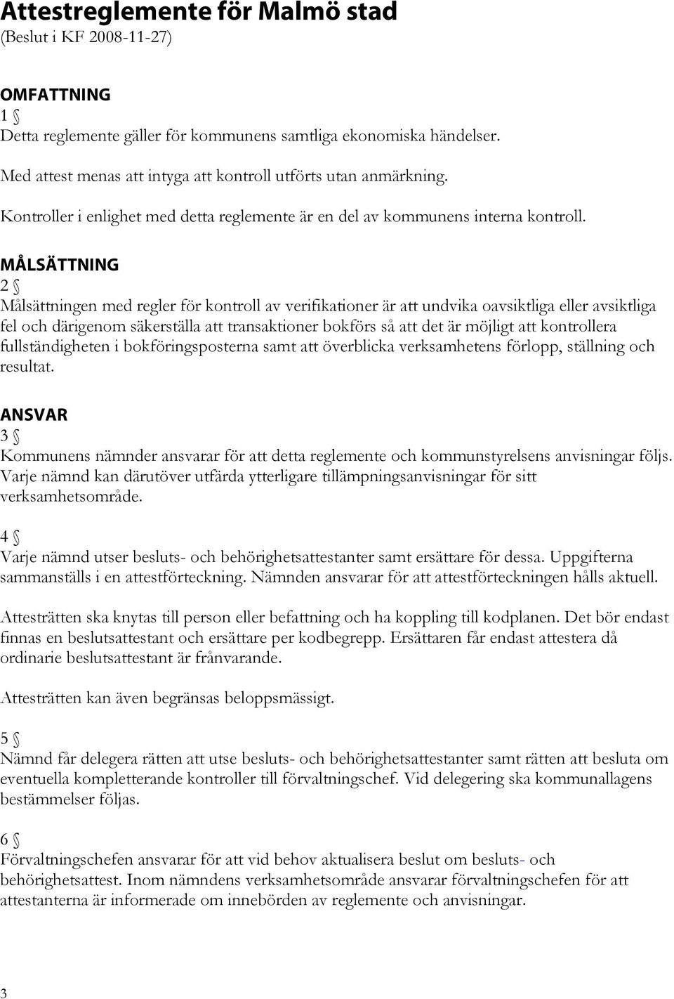 MÅLSÄTTNING 2 Målsättningen med regler för kontroll av verifikationer är att undvika oavsiktliga eller avsiktliga fel och därigenom säkerställa att transaktioner bokförs så att det är möjligt att