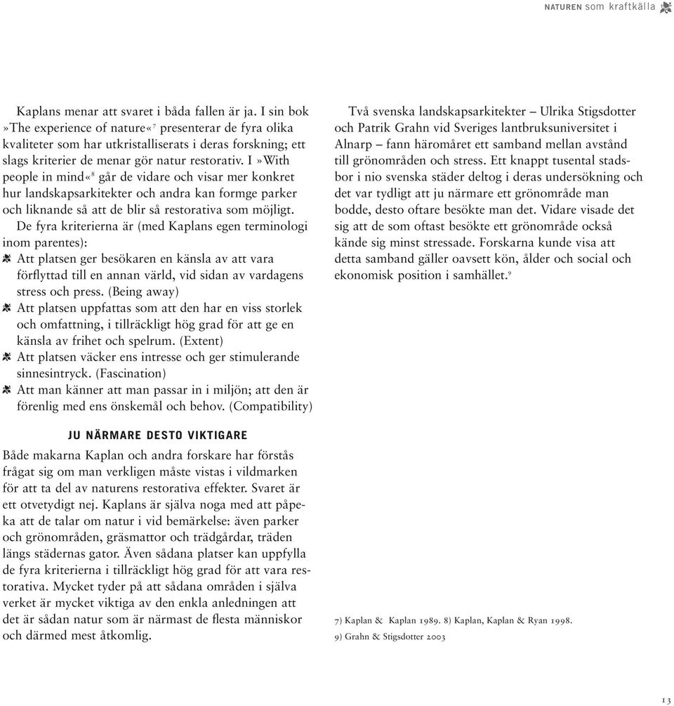 I»With people in mind«8 går de vidare och visar mer konkret hur landskapsarkitekter och andra kan formge parker och liknande så att de blir så restorativa som möjligt.