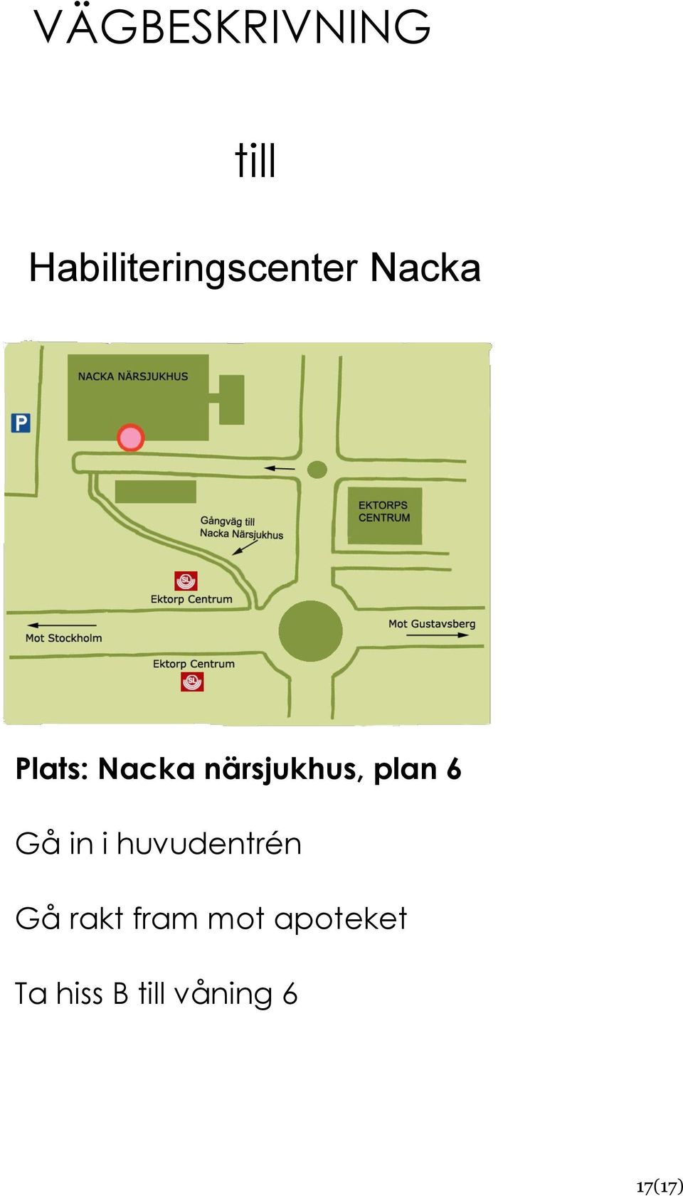 närsjukhus, plan 6 Gå in i huvudentrén