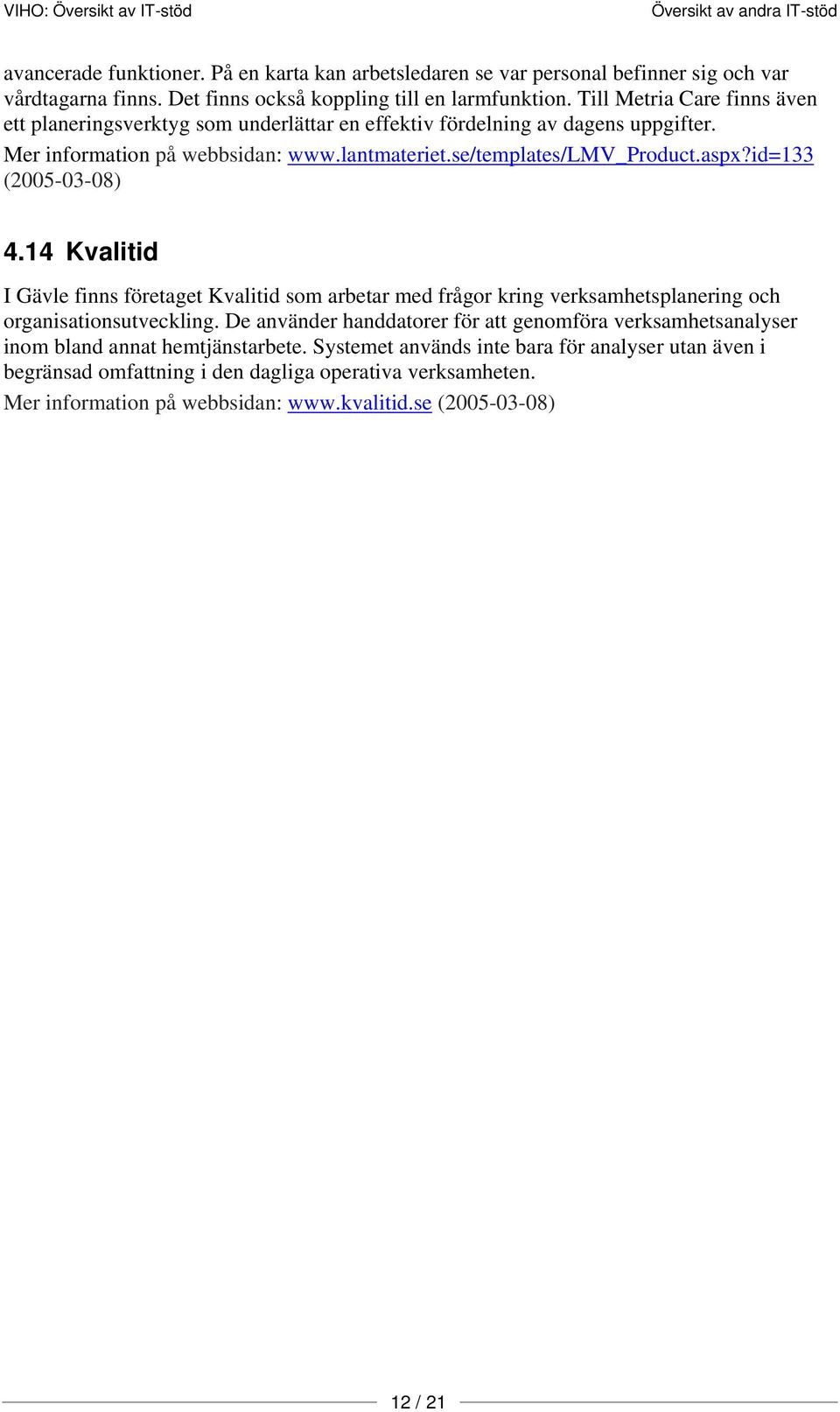 id=133 (2005-03-08) 4.14 Kvalitid I Gävle finns företaget Kvalitid som arbetar med frågor kring verksamhetsplanering och organisationsutveckling.