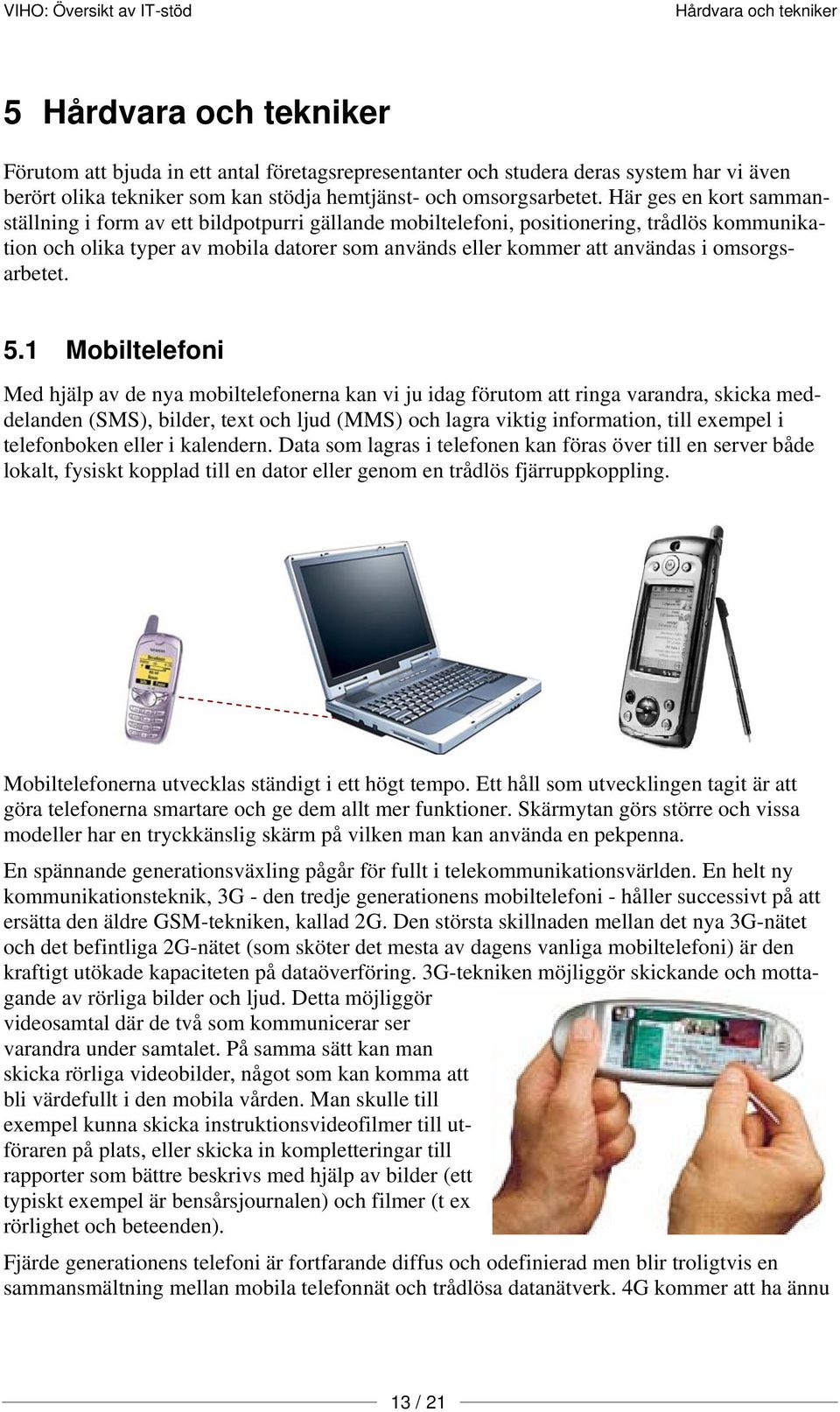 Här ges en kort sammanställning i form av ett bildpotpurri gällande mobiltelefoni, positionering, trådlös kommunikation och olika typer av mobila datorer som används eller kommer att användas i  5.