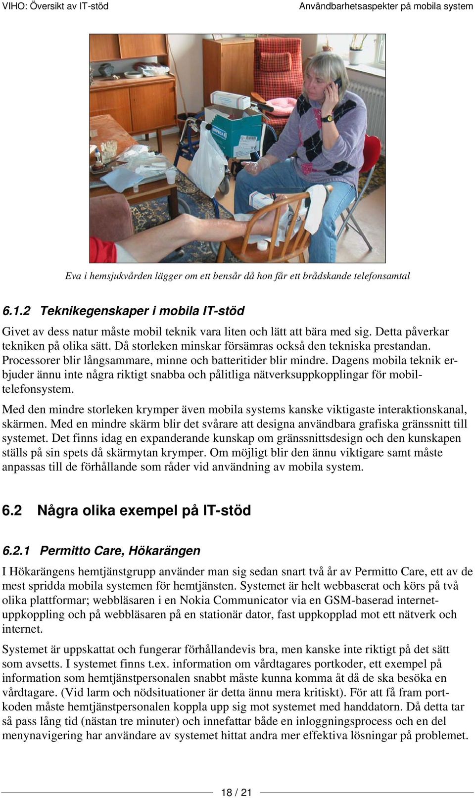 Då storleken minskar försämras också den tekniska prestandan. Processorer blir långsammare, minne och batteritider blir mindre.