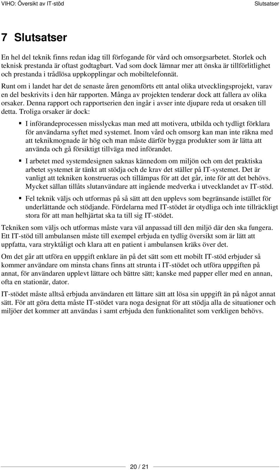 Runt om i landet har det de senaste åren genomförts ett antal olika utvecklingsprojekt, varav en del beskrivits i den här rapporten. Många av projekten tenderar dock att fallera av olika orsaker.