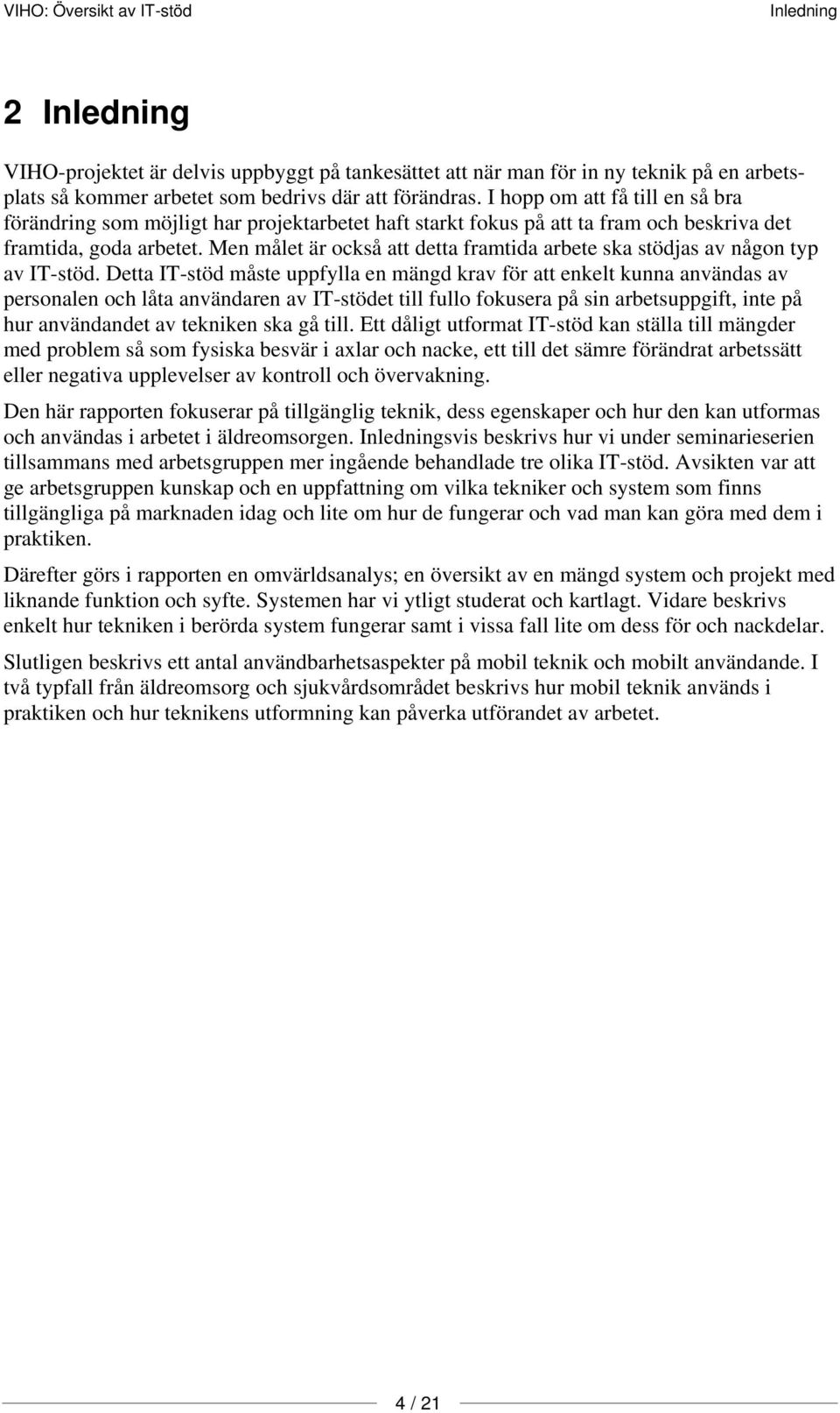 Men målet är också att detta framtida arbete ska stödjas av någon typ av IT-stöd.