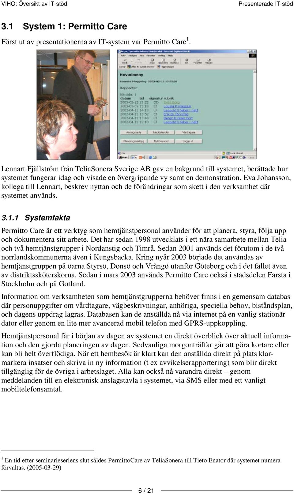 Eva Johansson, kollega till Lennart, beskrev nyttan och de förändringar som skett i den verksamhet där systemet används. 3.1.