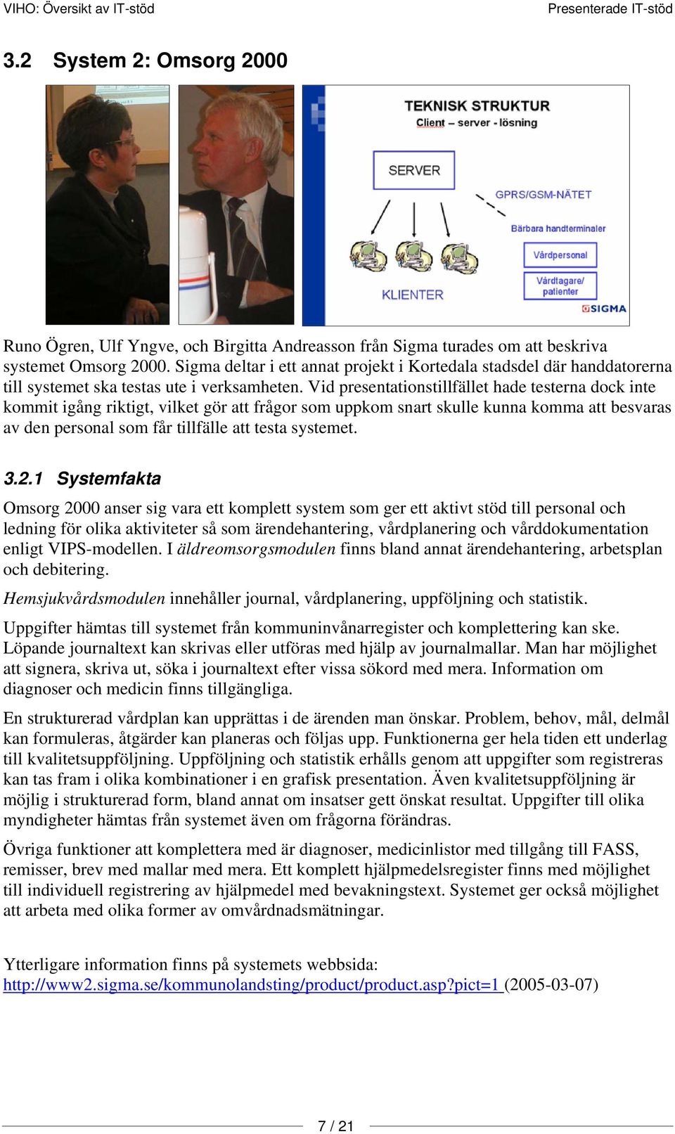 Vid presentationstillfället hade testerna dock inte kommit igång riktigt, vilket gör att frågor som uppkom snart skulle kunna komma att besvaras av den personal som får tillfälle att testa systemet.