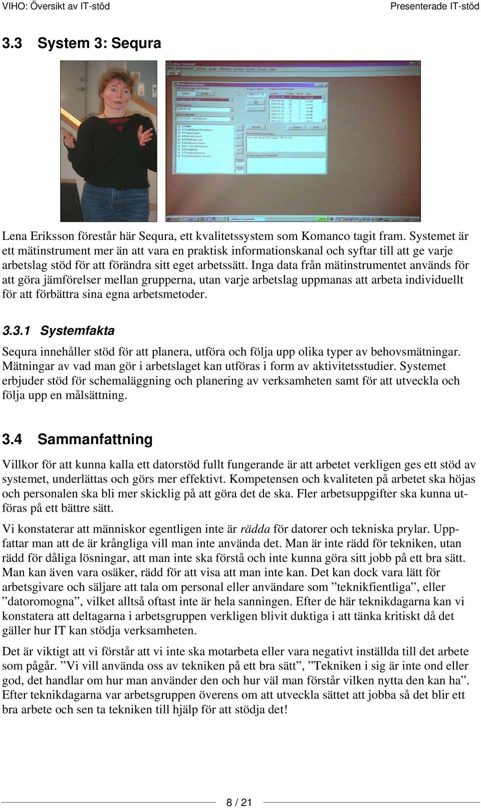 Inga data från mätinstrumentet används för att göra jämförelser mellan grupperna, utan varje arbetslag uppmanas att arbeta individuellt för att förbättra sina egna arbetsmetoder. 3.