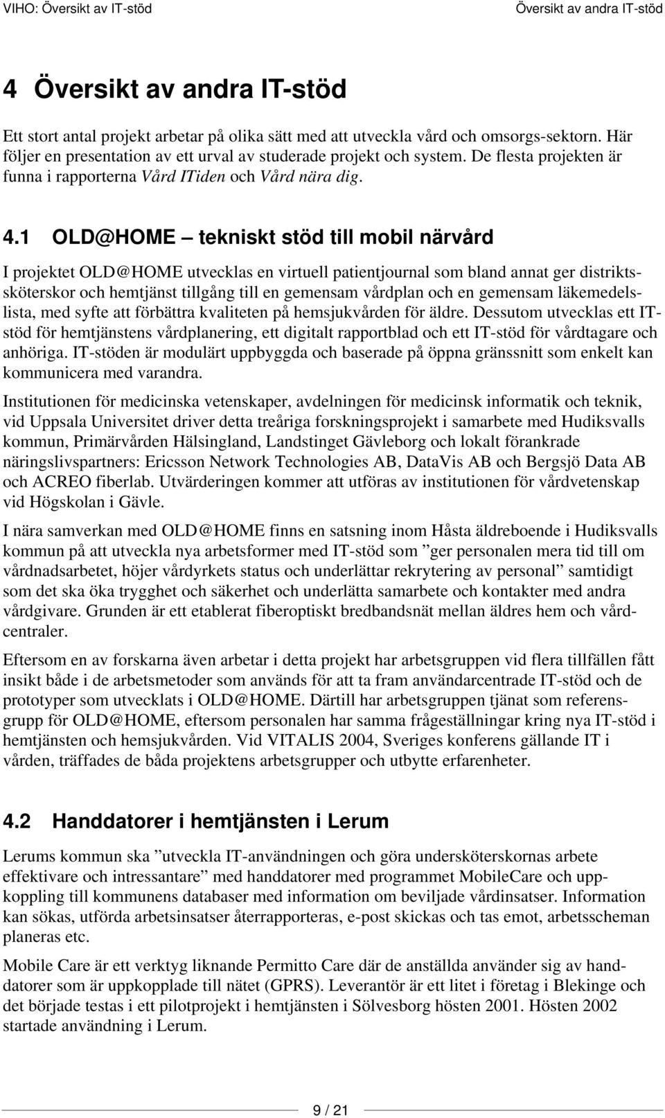 1 OLD@HOME tekniskt stöd till mobil närvård I projektet OLD@HOME utvecklas en virtuell patientjournal som bland annat ger distriktssköterskor och hemtjänst tillgång till en gemensam vårdplan och en