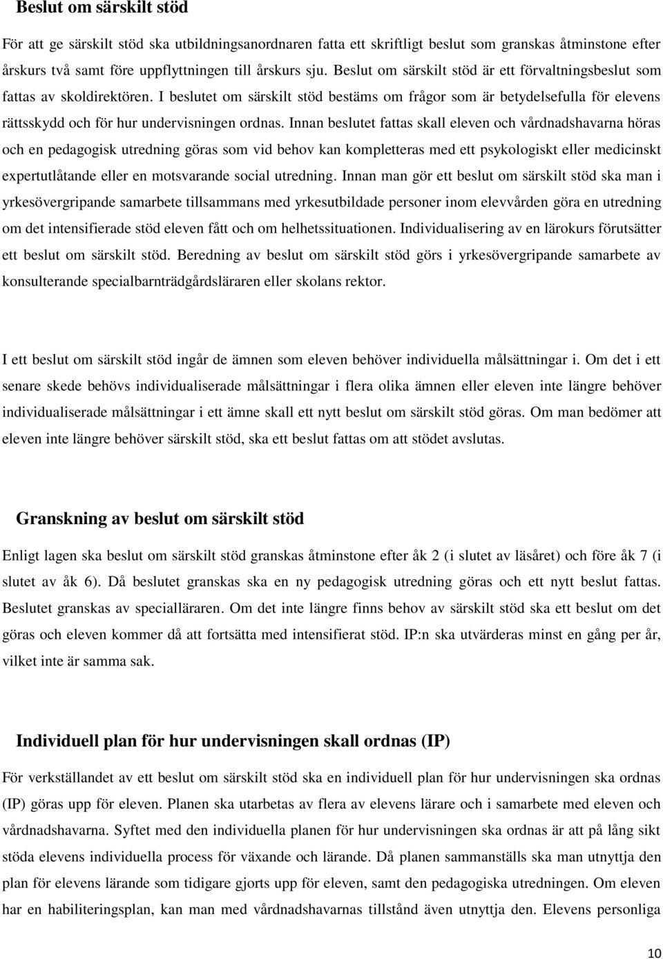 I beslutet om särskilt stöd bestäms om frågor som är betydelsefulla för elevens rättsskydd och för hur undervisningen ordnas.