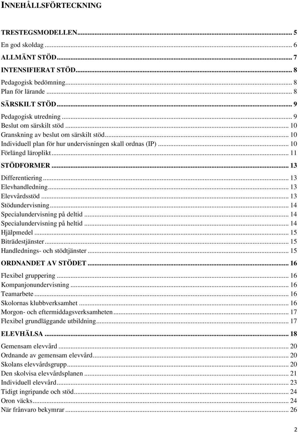 .. 13 Elevhandledning... 13 Elevvårdsstöd... 13 Stödundervisning... 14 Specialundervisning på deltid... 14 Specialundervisning på heltid... 14 Hjälpmedel... 15 Biträdestjänster.