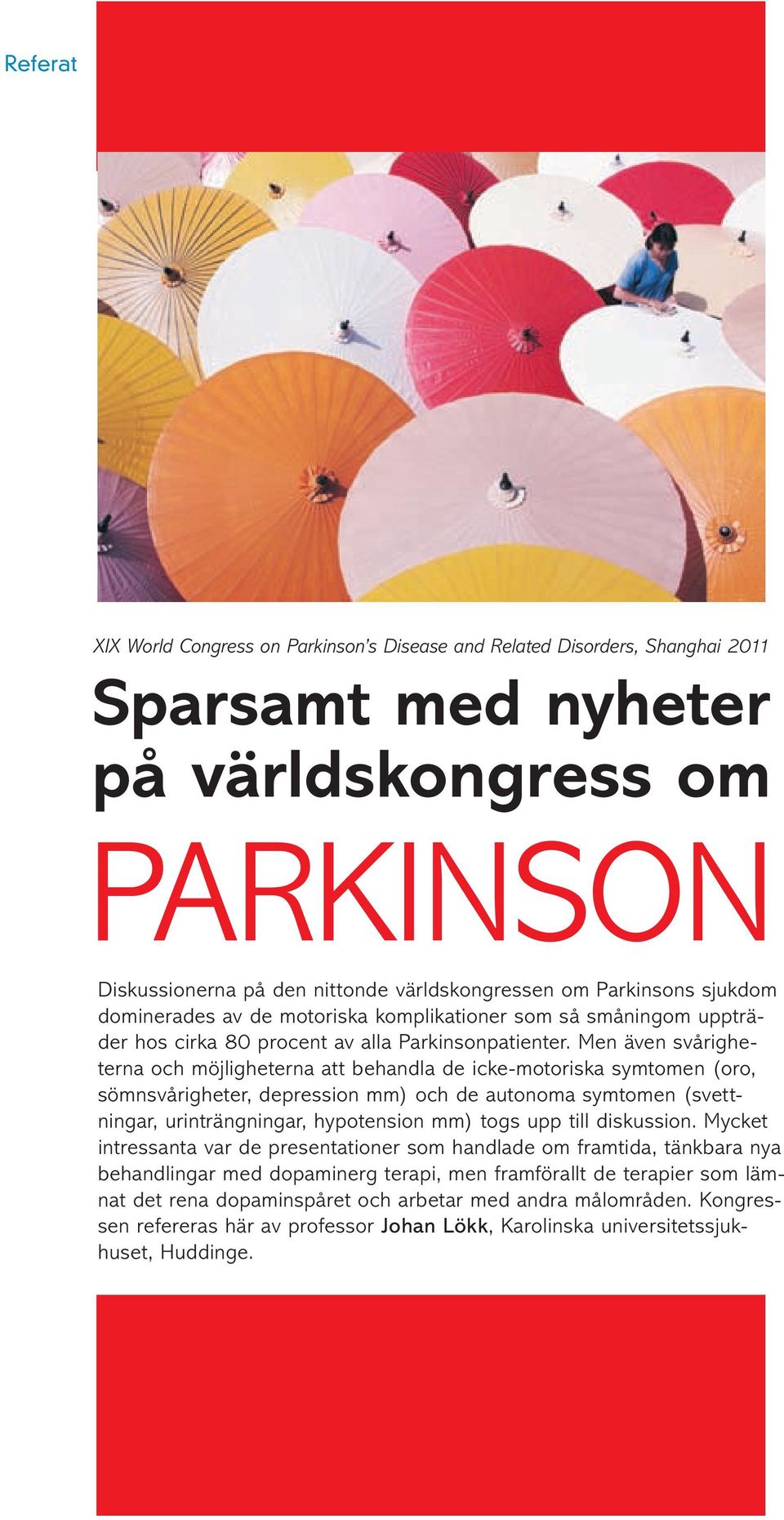 Men även svårigheterna och möjligheterna att behandla de icke-motoriska symtomen (oro, sömnsvårigheter, depression mm) och de autonoma symtomen (svettningar, urinträngningar, hypotension mm) togs upp