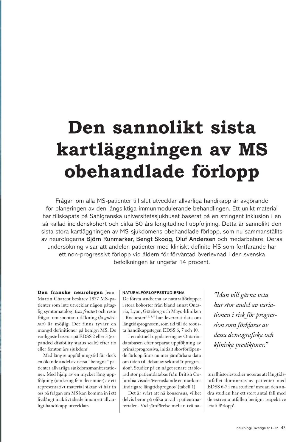 Detta är sannolikt den sista stora kartläggningen av MS-sjukdomens obehandlade förlopp, som nu sammanställts av neurologerna Björn Runmarker, Bengt Skoog, Oluf Andersen och medarbetare.