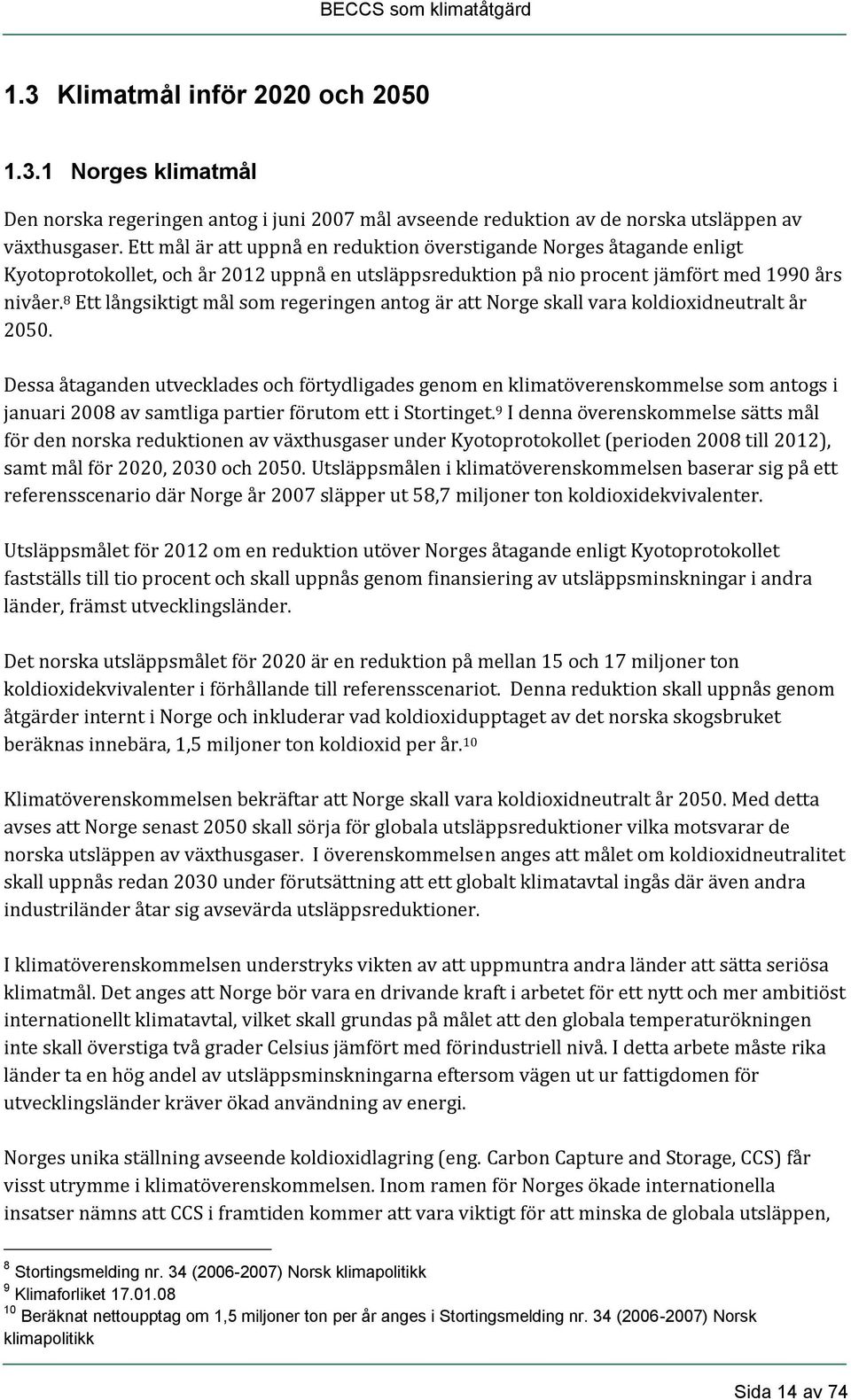 8 Ett långsiktigt mål som regeringen antog är att Norge skall vara koldioxidneutralt år 2050.