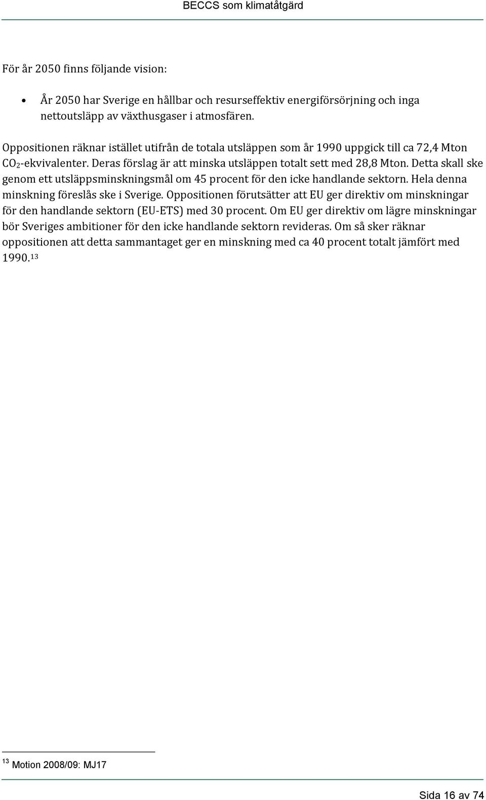 Detta skall ske genom ett utsläppsminskningsmål om 45 procent för den icke handlande sektorn. Hela denna minskning föreslås ske i Sverige.