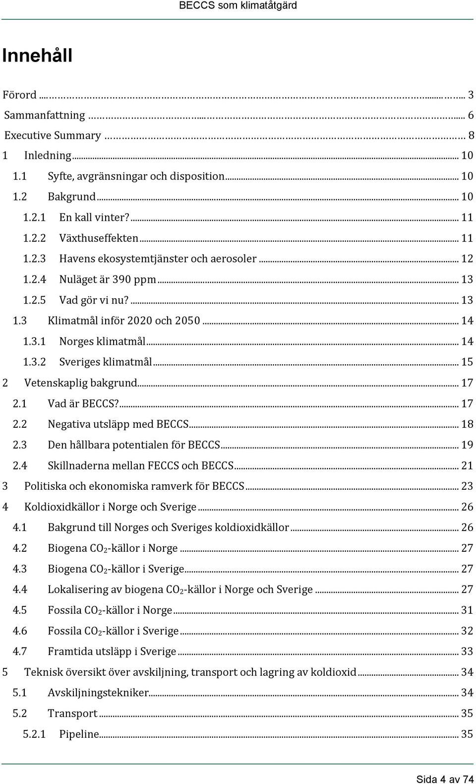 .. 15 2 Vetenskaplig bakgrund... 17 2.1 Vad är BECCS?... 17 2.2 Negativa utsläpp med BECCS... 18 2.3 Den hållbara potentialen för BECCS... 19 2.4 Skillnaderna mellan FECCS och BECCS.