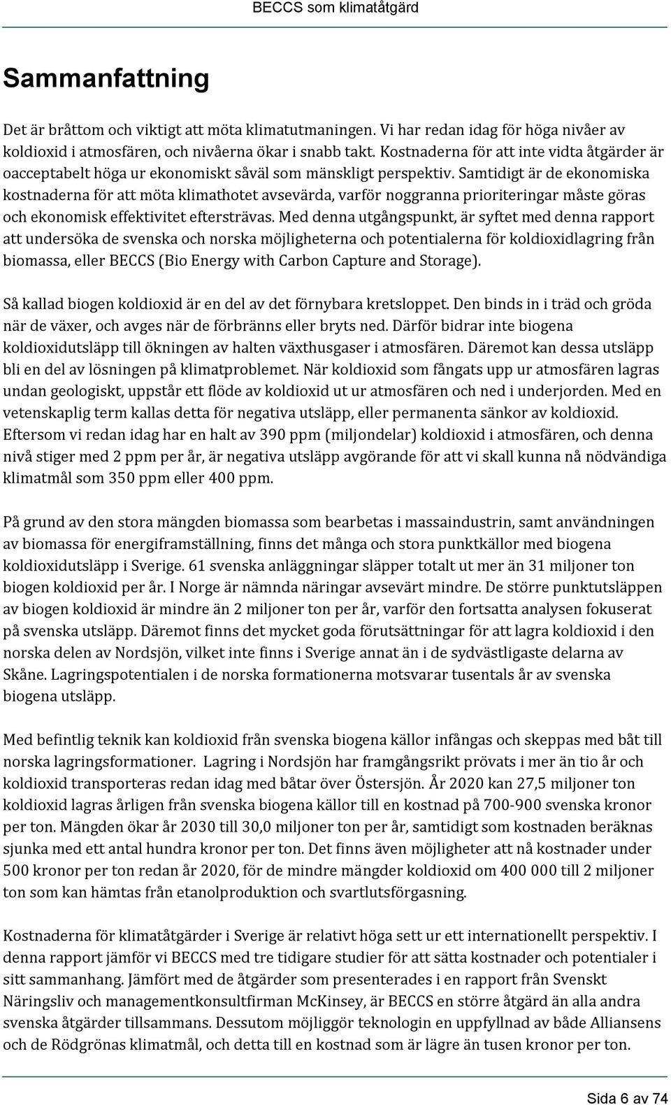 Samtidigt är de ekonomiska kostnaderna för att möta klimathotet avsevärda, varför noggranna prioriteringar måste göras och ekonomisk effektivitet eftersträvas.