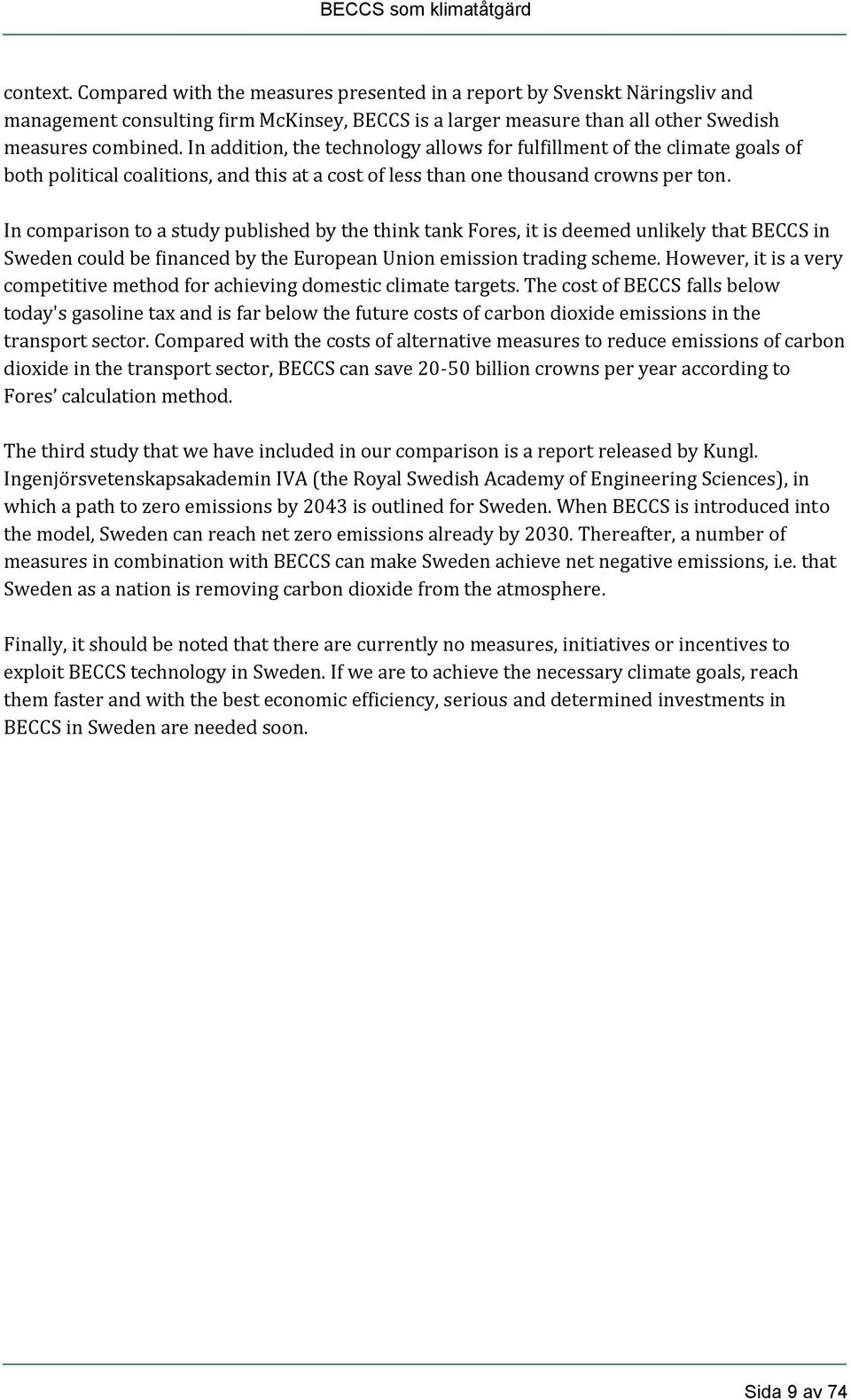 In comparison to a study published by the think tank Fores, it is deemed unlikely that BECCS in Sweden could be financed by the European Union emission trading scheme.