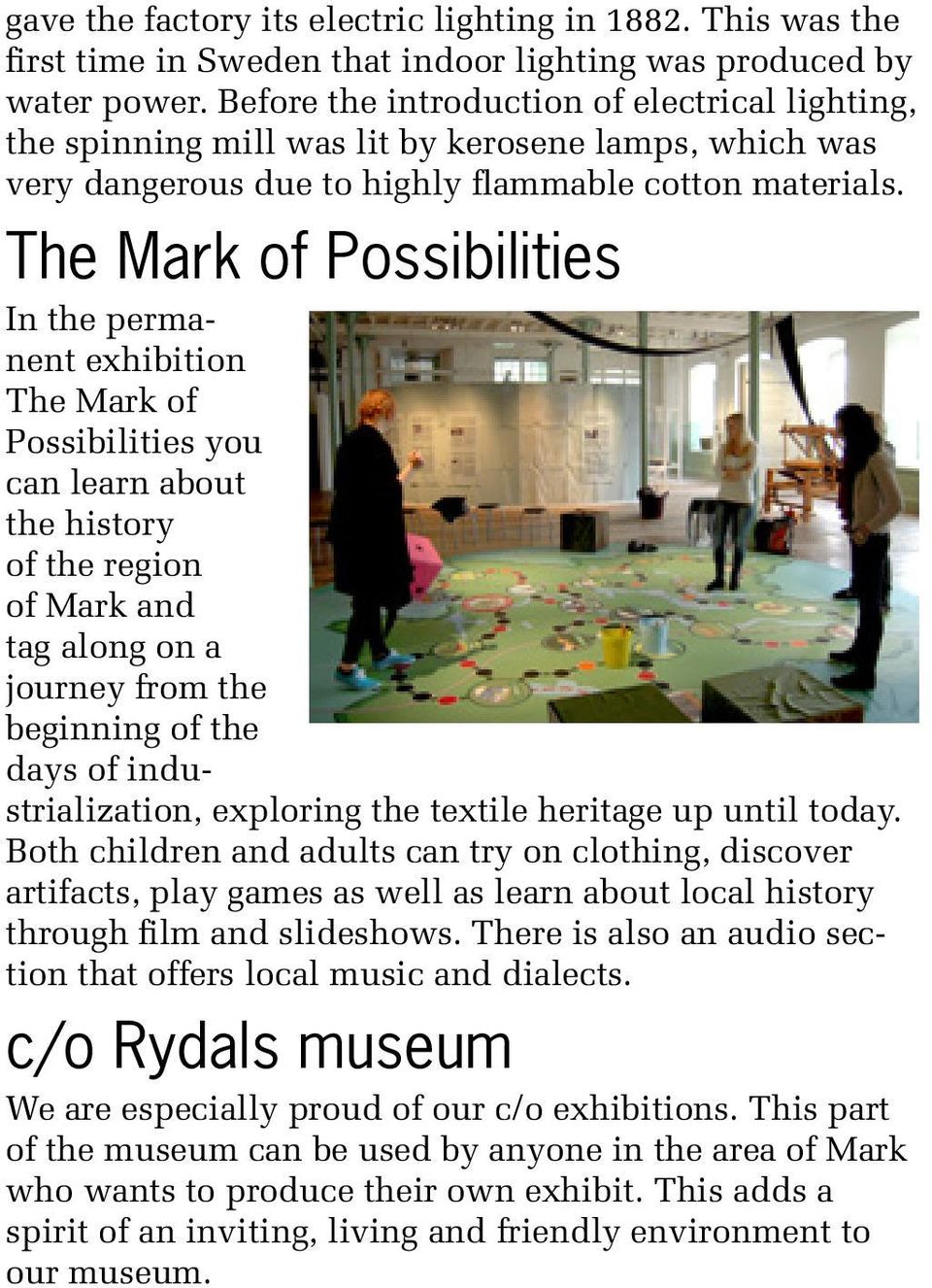 The Mark of Possibilities In the permanent exhibition The Mark of Possibilities you can learn about the history of the region of Mark and tag along on a journey from the beginning of the days of