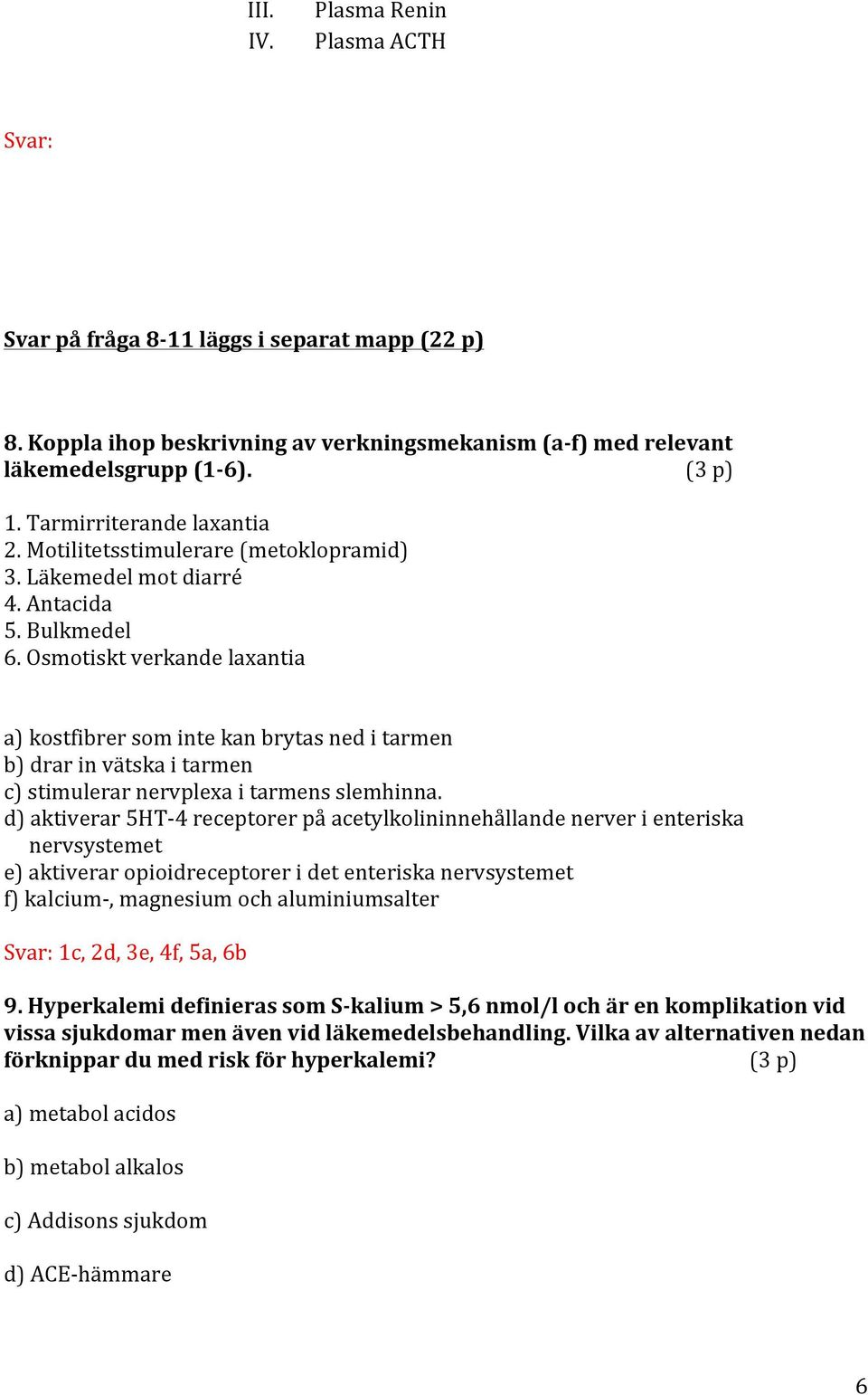 Osmotiskt verkande laxantia a) kostfibrer som inte kan brytas ned i tarmen b) drar in vätska i tarmen c) stimulerar nervplexa i tarmens slemhinna.