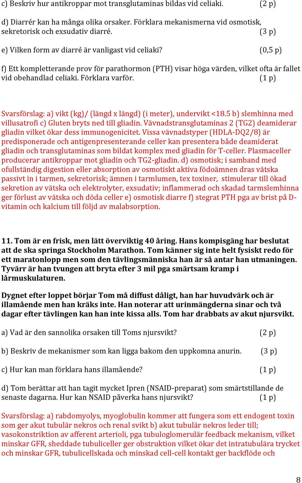 (1 p) Svarsförslag: a) vikt (kg)/ (längd x längd) (i meter), undervikt <18.5 b) slemhinna med villusatrofi c) Gluten bryts ned till gliadin.