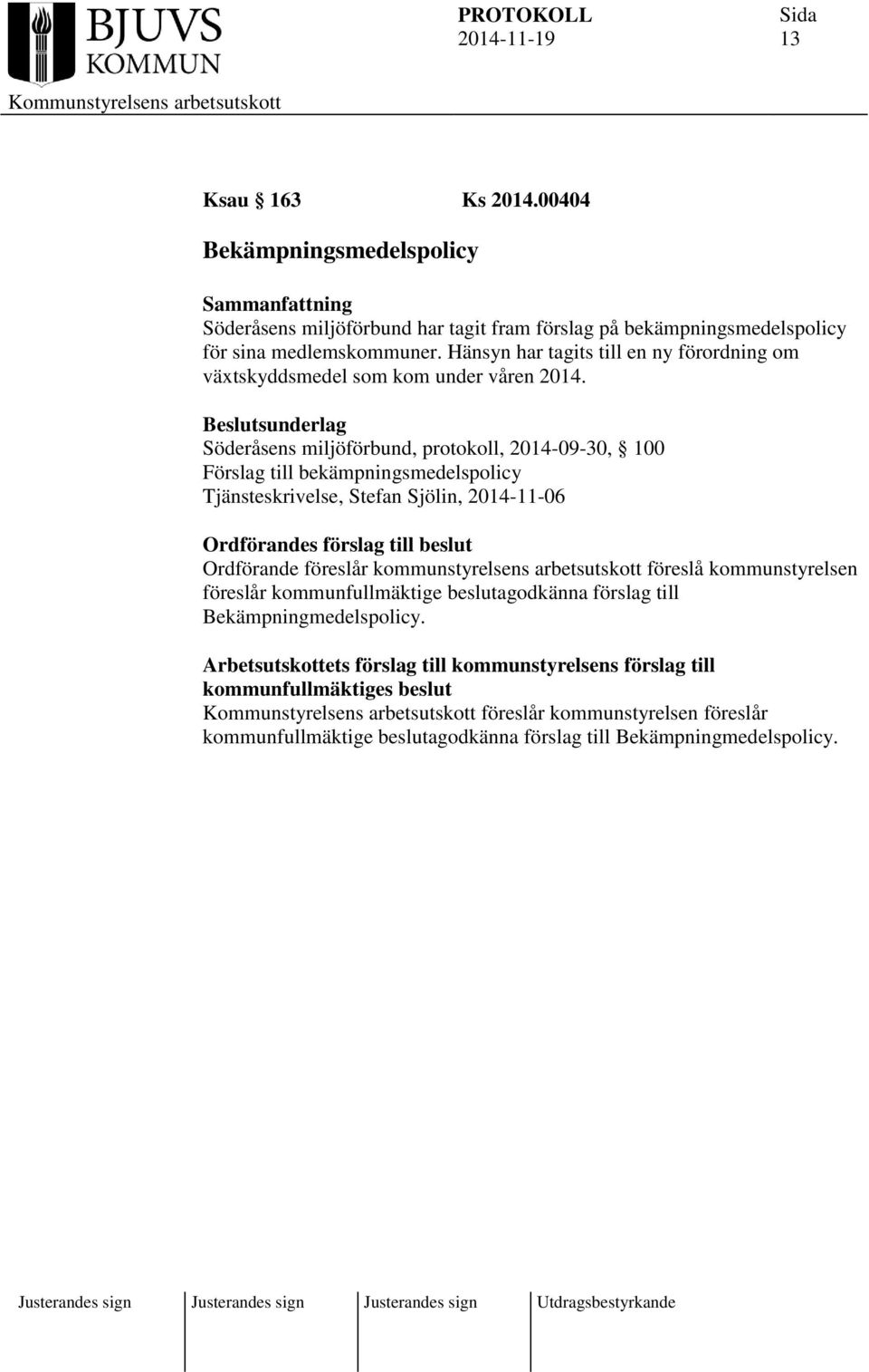 Söderåsens miljöförbund, protokoll, 2014-09-30, 100 Förslag till bekämpningsmedelspolicy Tjänsteskrivelse, Stefan Sjölin, 2014-11-06 Ordförandes förslag till beslut Ordförande föreslår