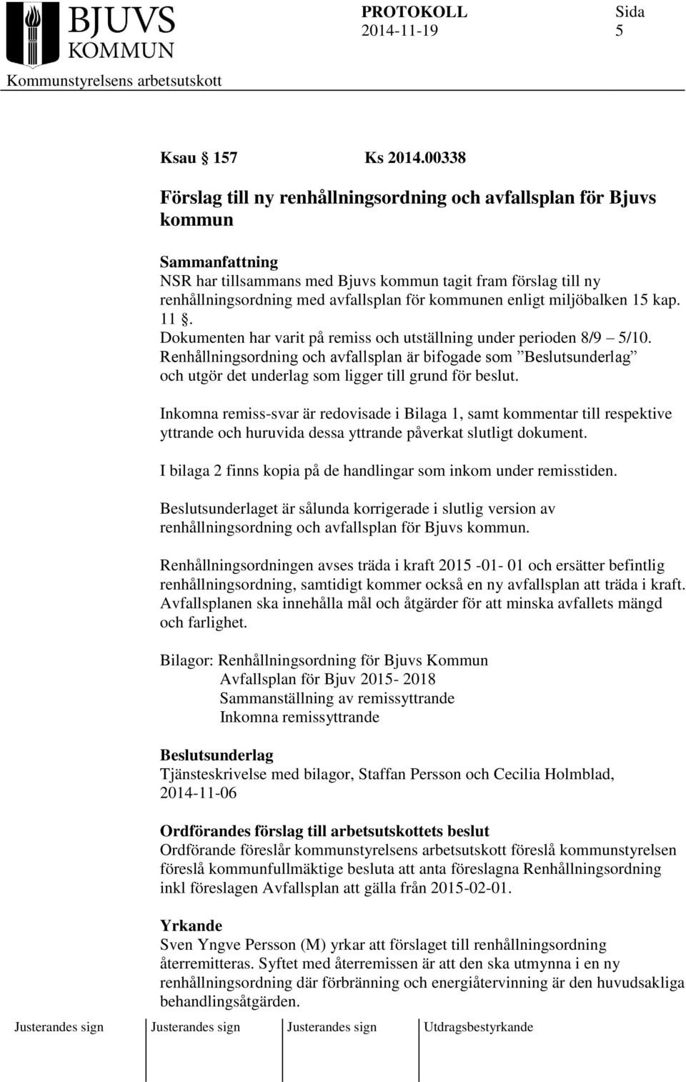 miljöbalken 15 kap. 11. Dokumenten har varit på remiss och utställning under perioden 8/9 5/10.