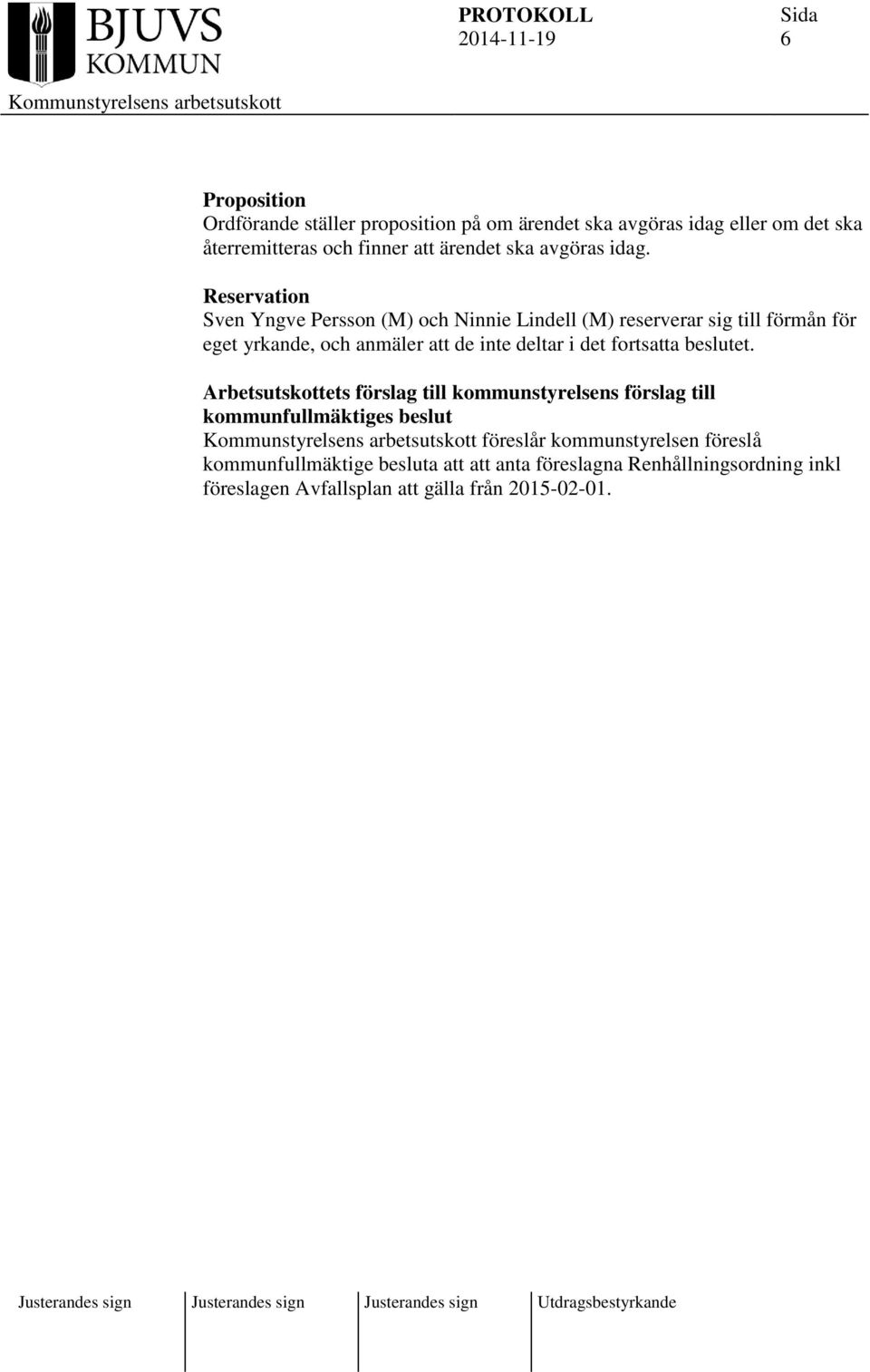 Reservation Sven Yngve Persson (M) och Ninnie Lindell (M) reserverar sig till förmån för eget yrkande, och anmäler att de inte deltar i