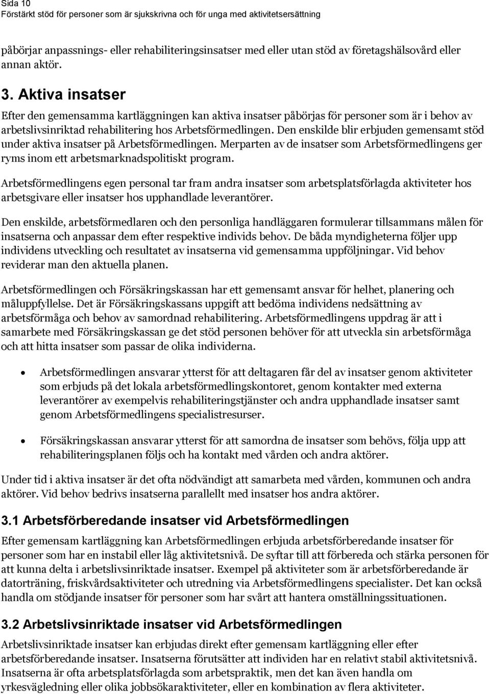 Den enskilde blir erbjuden gemensamt stöd under aktiva insatser på Arbetsförmedlingen. Merparten av de insatser som Arbetsförmedlingens ger ryms inom ett arbetsmarknadspolitiskt program.