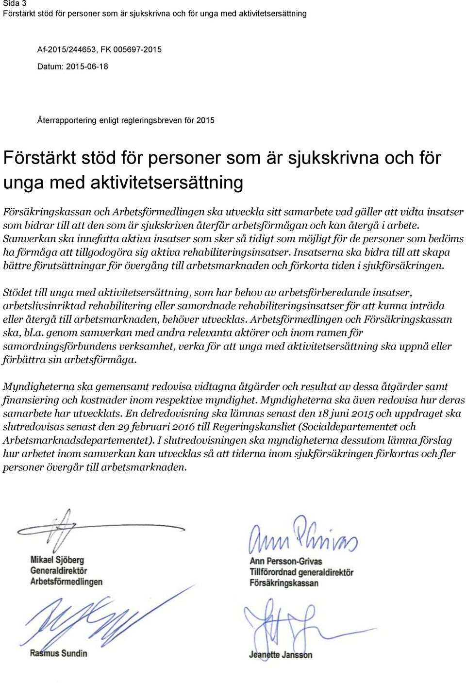 Samverkan ska innefatta aktiva insatser som sker så tidigt som möjligt för de personer som bedöms ha förmåga att tillgodogöra sig aktiva rehabiliteringsinsatser.