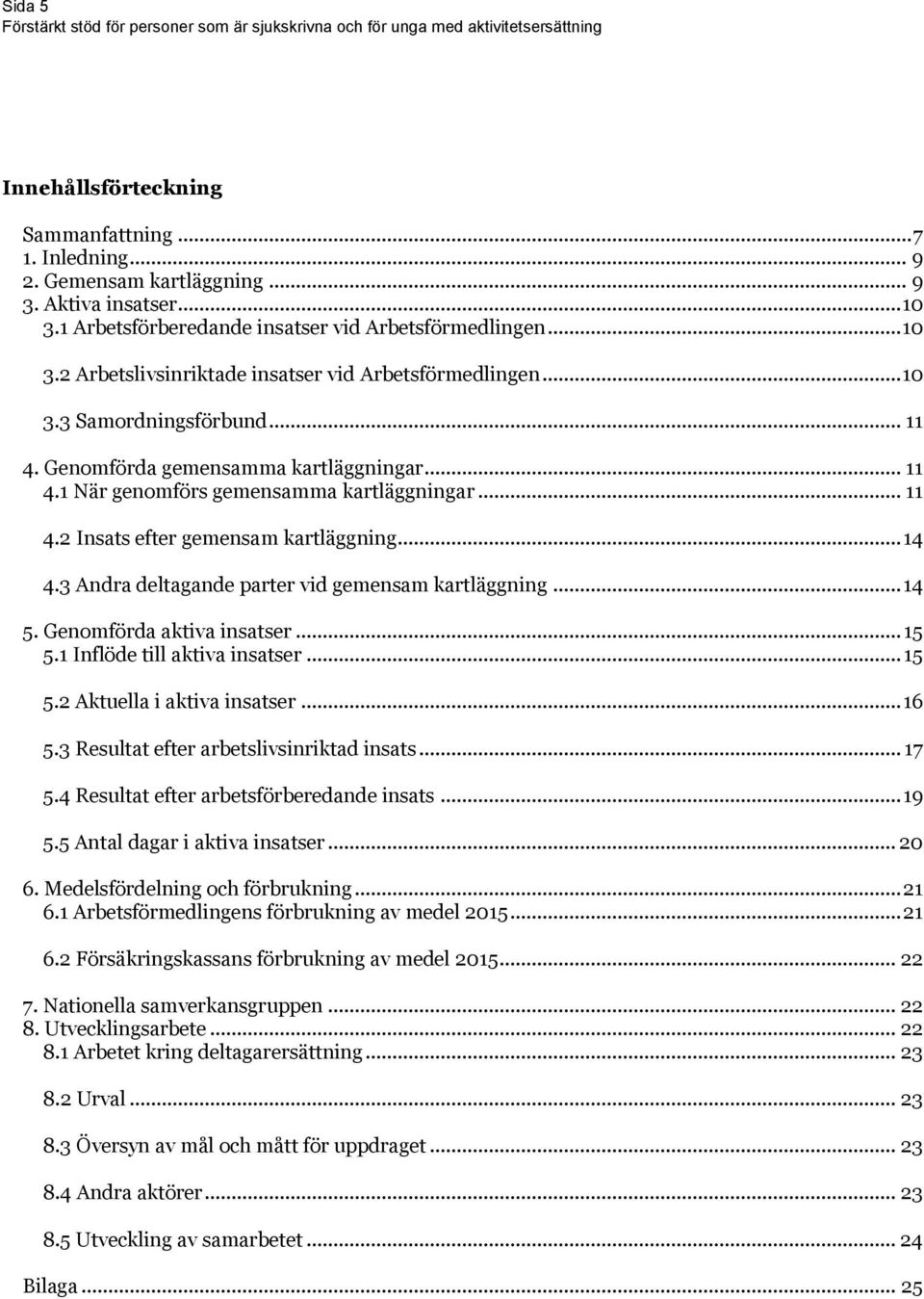 3 Andra deltagande parter vid gemensam kartläggning... 14 5. Genomförda aktiva insatser... 15 5.1 Inflöde till aktiva insatser... 15 5.2 Aktuella i aktiva insatser... 16 5.