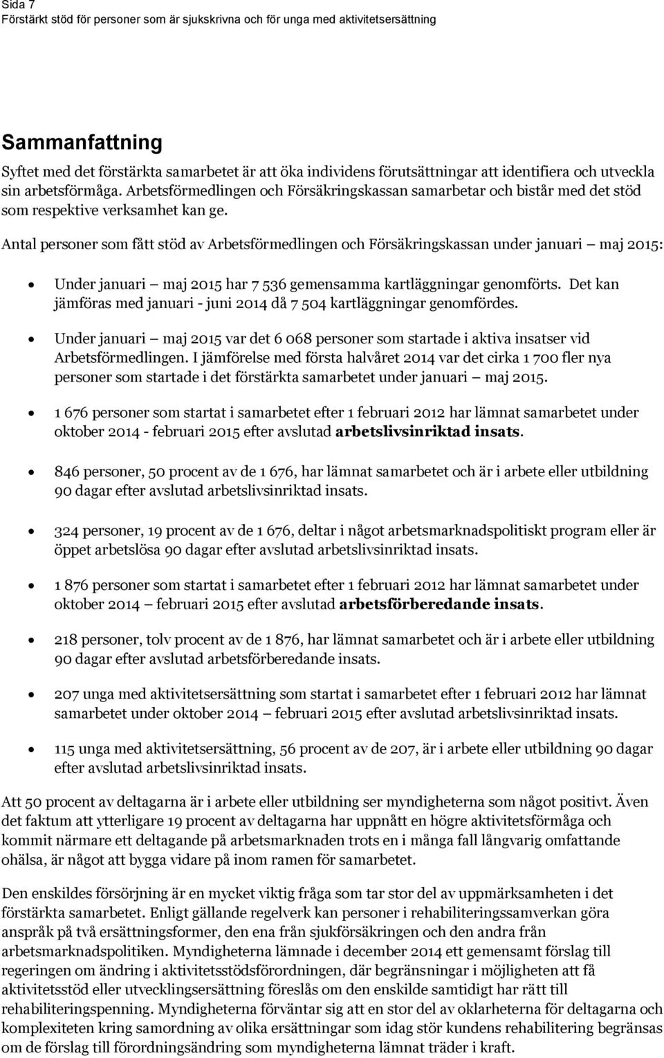 Antal personer som fått stöd av Arbetsförmedlingen och Försäkringskassan under januari maj 2015: Under januari maj 2015 har 7 536 gemensamma kartläggningar genomförts.