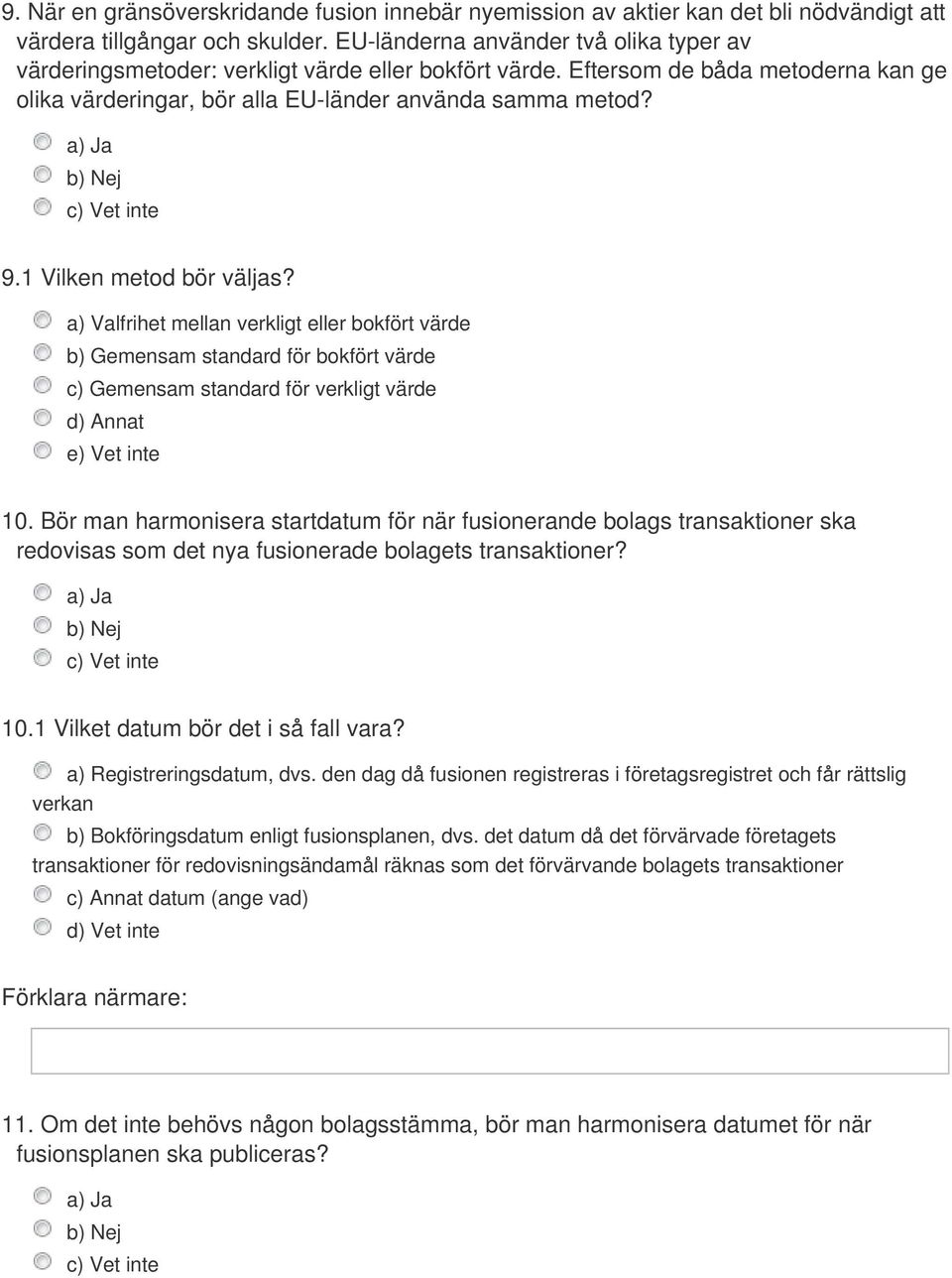 1 Vilken metod bör väljas? a) Valfrihet mellan verkligt eller bokfört värde b) Gemensam standard för bokfört värde c) Gemensam standard för verkligt värde d) Annat e) Vet inte 10.