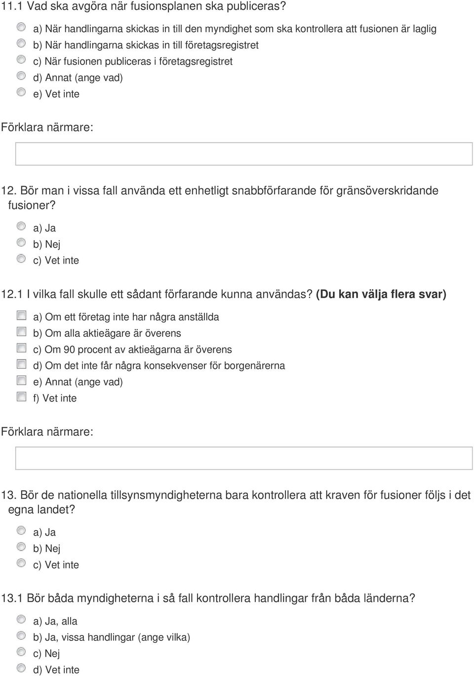 Annat (ange vad) e) Vet inte 12. Bör man i vissa fall använda ett enhetligt snabbförfarande för gränsöverskridande fusioner? 12.1 I vilka fall skulle ett sådant förfarande kunna användas?