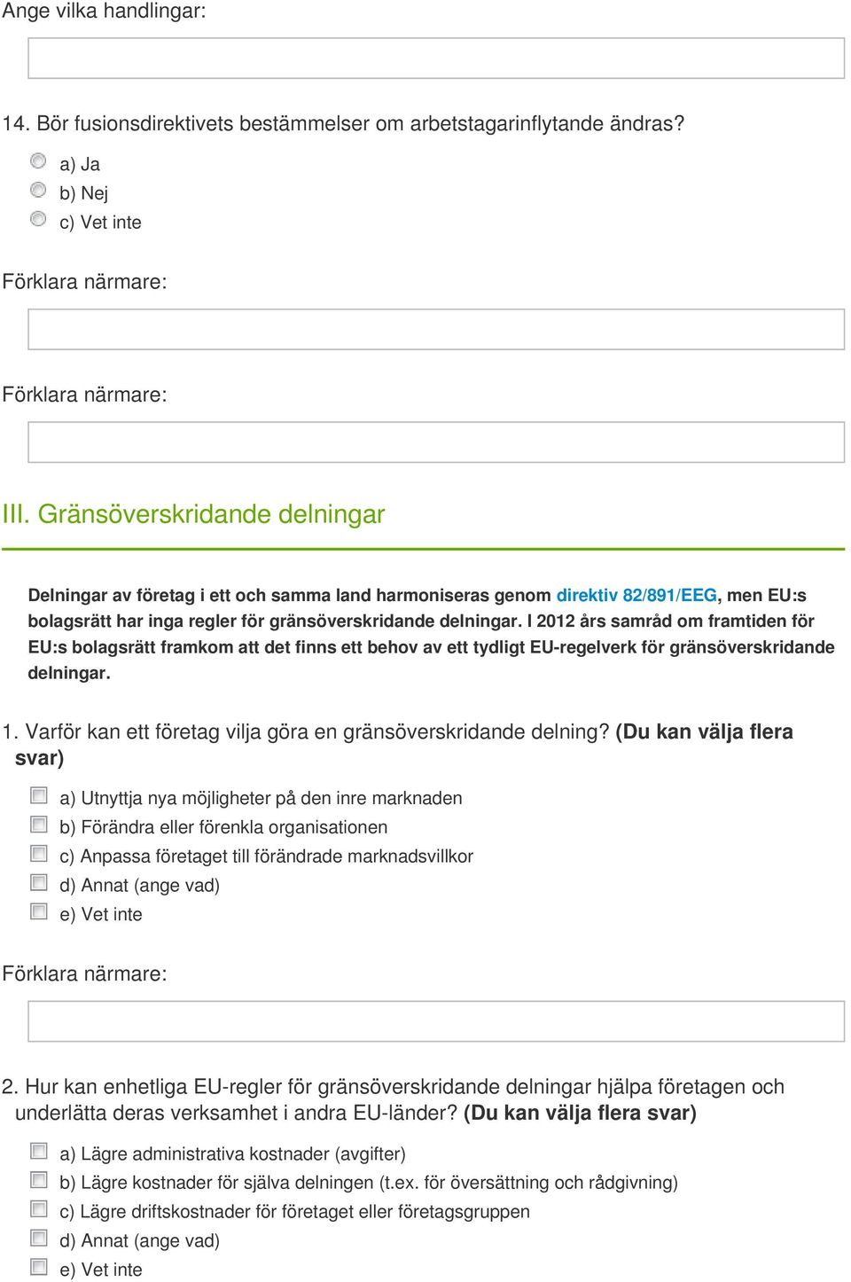 I 2012 års samråd om framtiden för EU:s bolagsrätt framkom att det finns ett behov av ett tydligt EU-regelverk för gränsöverskridande delningar. 1.