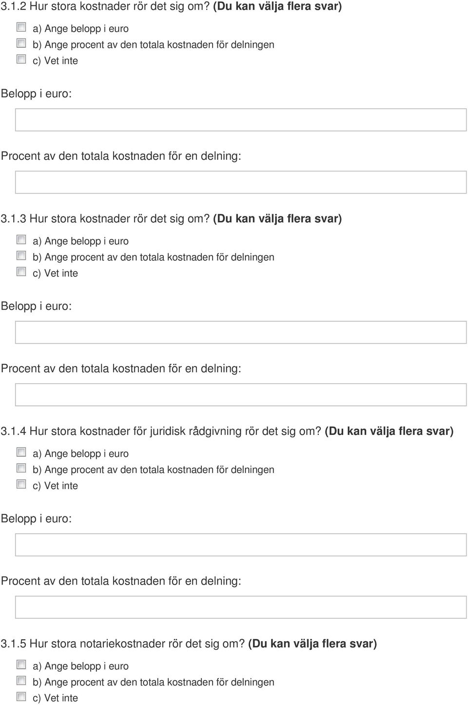 3 Hur stora kostnader rör det sig om? 4 Hur stora kostnader för juridisk rådgivning rör det sig om?