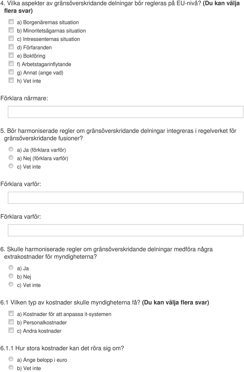 Bör harmoniserade regler om gränsöverskridande delningar integreras i regelverket för gränsöverskridande fusioner? (förklara varför) a) Nej (förklara varför) Förklara varför: Förklara varför: 6.