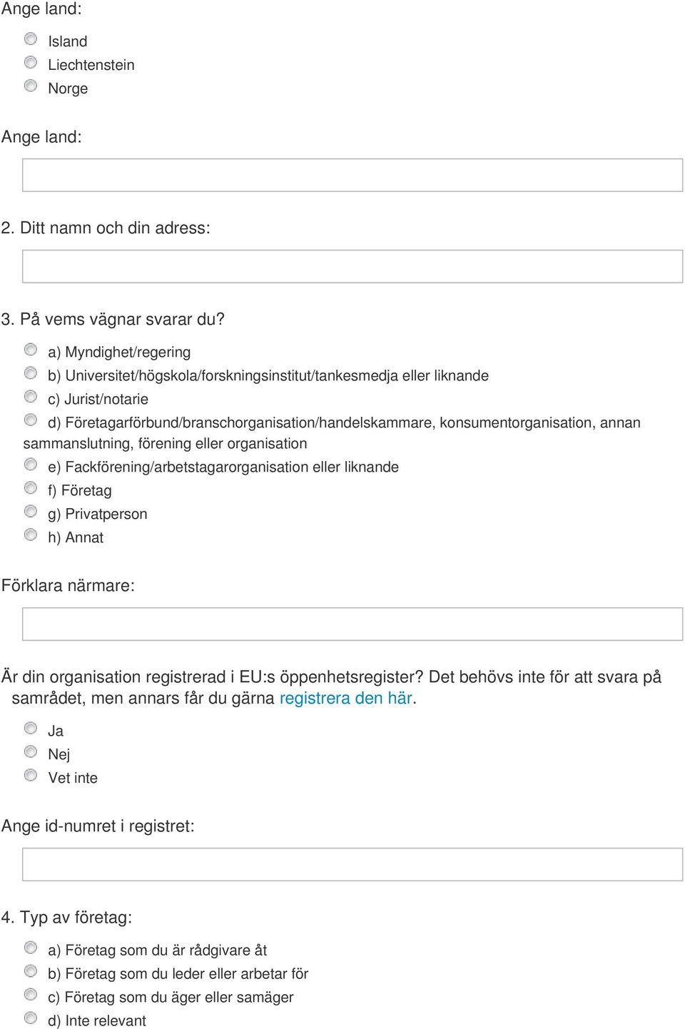 annan sammanslutning, förening eller organisation e) Fackförening/arbetstagarorganisation eller liknande f) Företag g) Privatperson h) Annat Är din organisation registrerad i EU:s