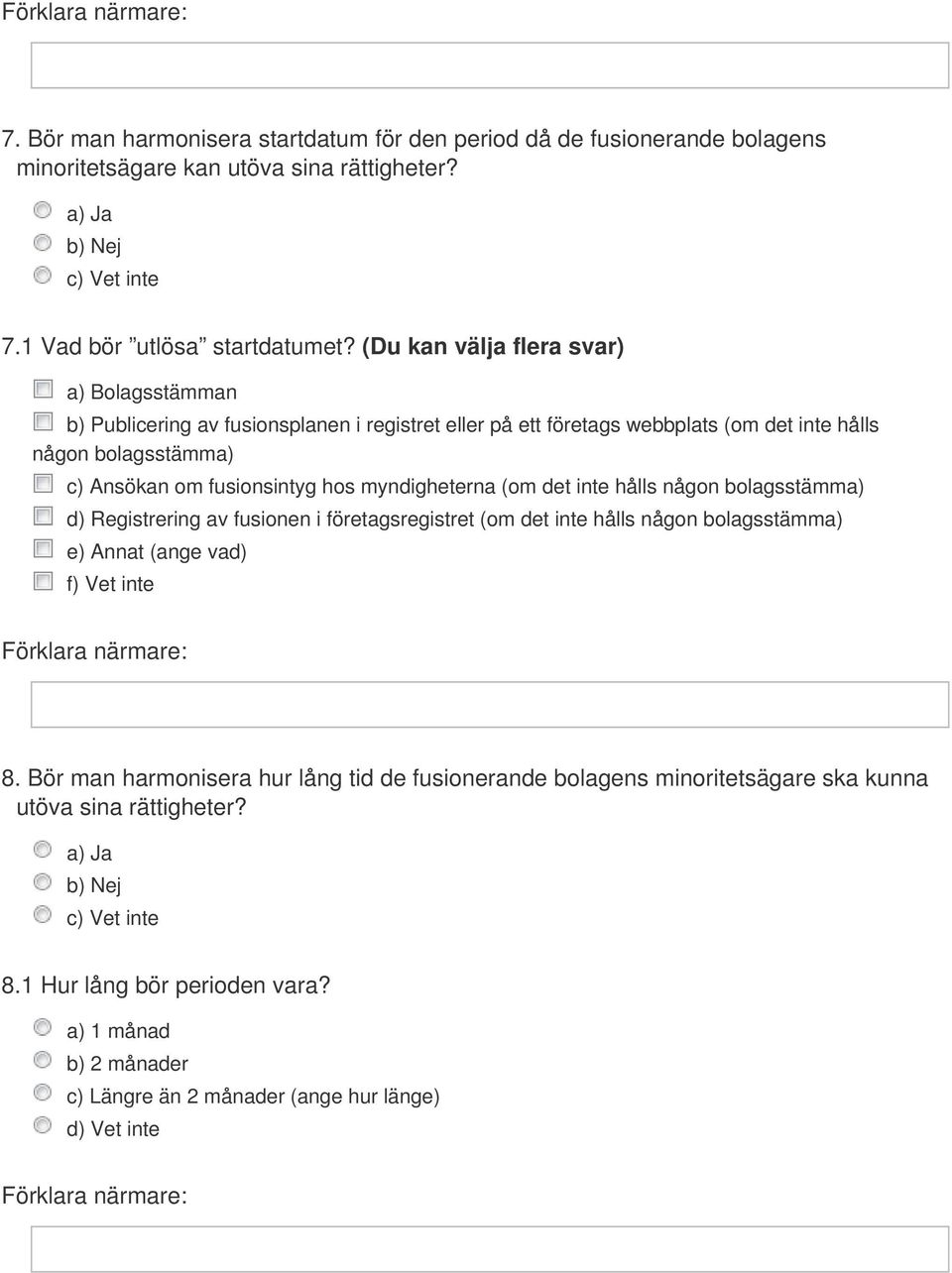 fusionsintyg hos myndigheterna (om det inte hålls någon bolagsstämma) d) Registrering av fusionen i företagsregistret (om det inte hålls någon bolagsstämma) e) Annat (ange vad) f)