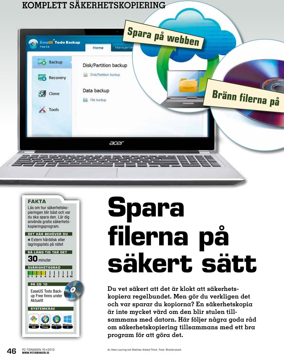 under Aktuellt systemkrav pc-tidningen 0 0 Du vet säkert att det är klokt att säkerhetskopiera regelbundet. Men gör du verkligen det och var sparar du kopiorna?