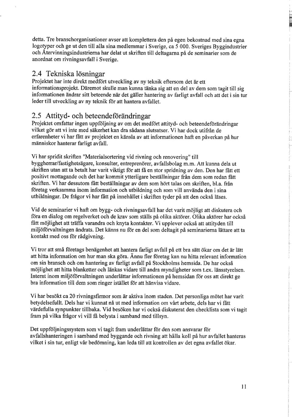 4 Tekniska lösningar Projektet har inte direkt medfört utveckling av ny teknik eftersom det är ett informationsprojekt.