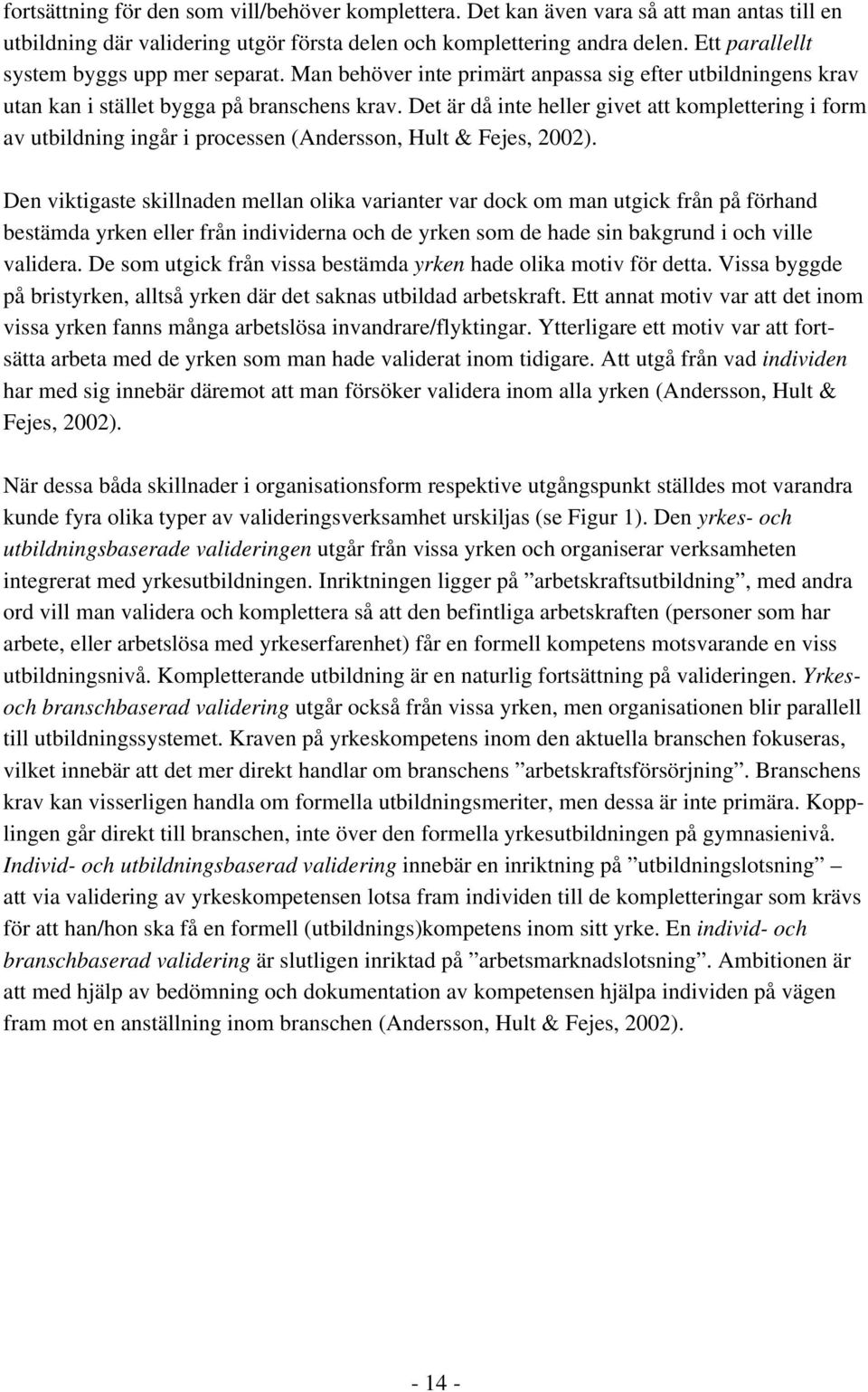 Det är då inte heller givet att komplettering i form av utbildning ingår i processen (Andersson, Hult & Fejes, 2002).