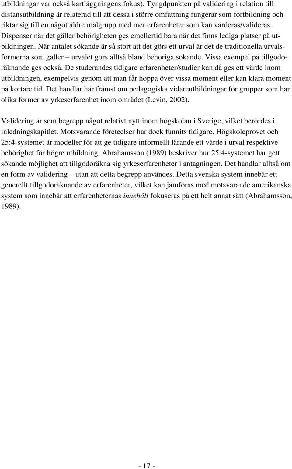 som kan värderas/valideras. Dispenser när det gäller behörigheten ges emellertid bara när det finns lediga platser på utbildningen.