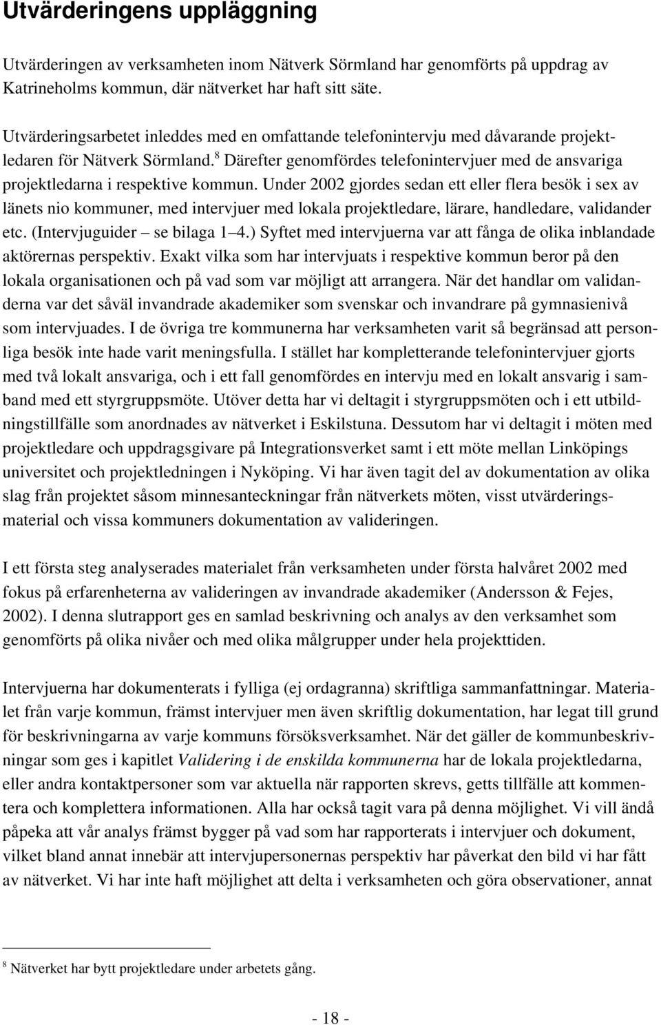 8 Därefter genomfördes telefonintervjuer med de ansvariga projektledarna i respektive kommun.