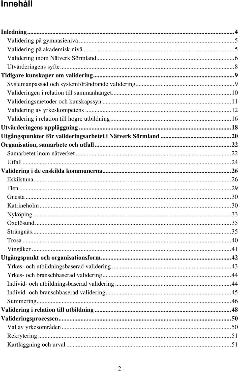 ..12 Validering i relation till högre utbildning...16 Utvärderingens uppläggning...18 Utgångspunkter för valideringsarbetet i Nätverk Sörmland...20 Organisation, samarbete och utfall.