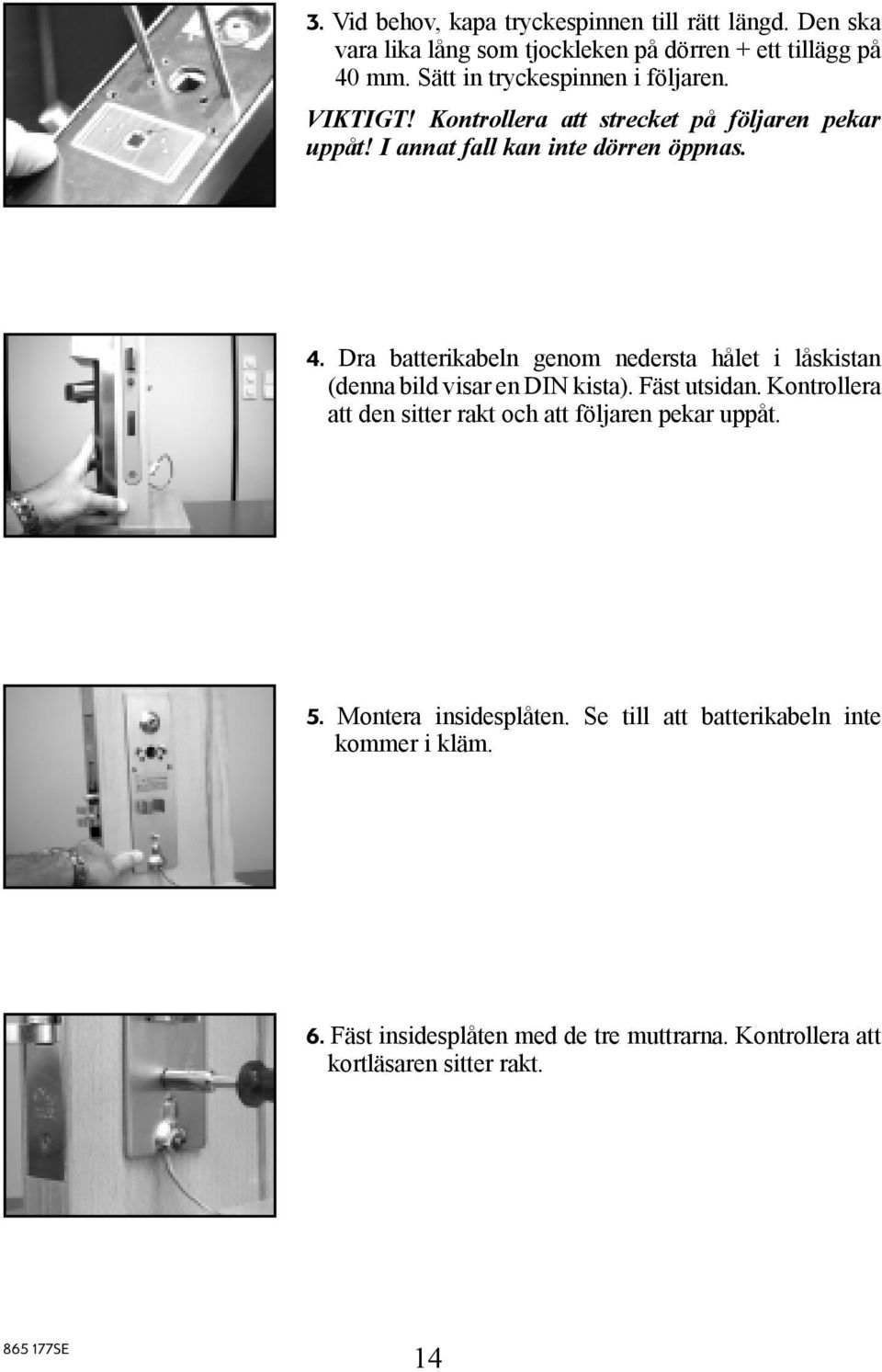 Dra batterikabeln genom nedersta hålet i låskistan (denna bild visar en DIN kista). Fäst utsidan.