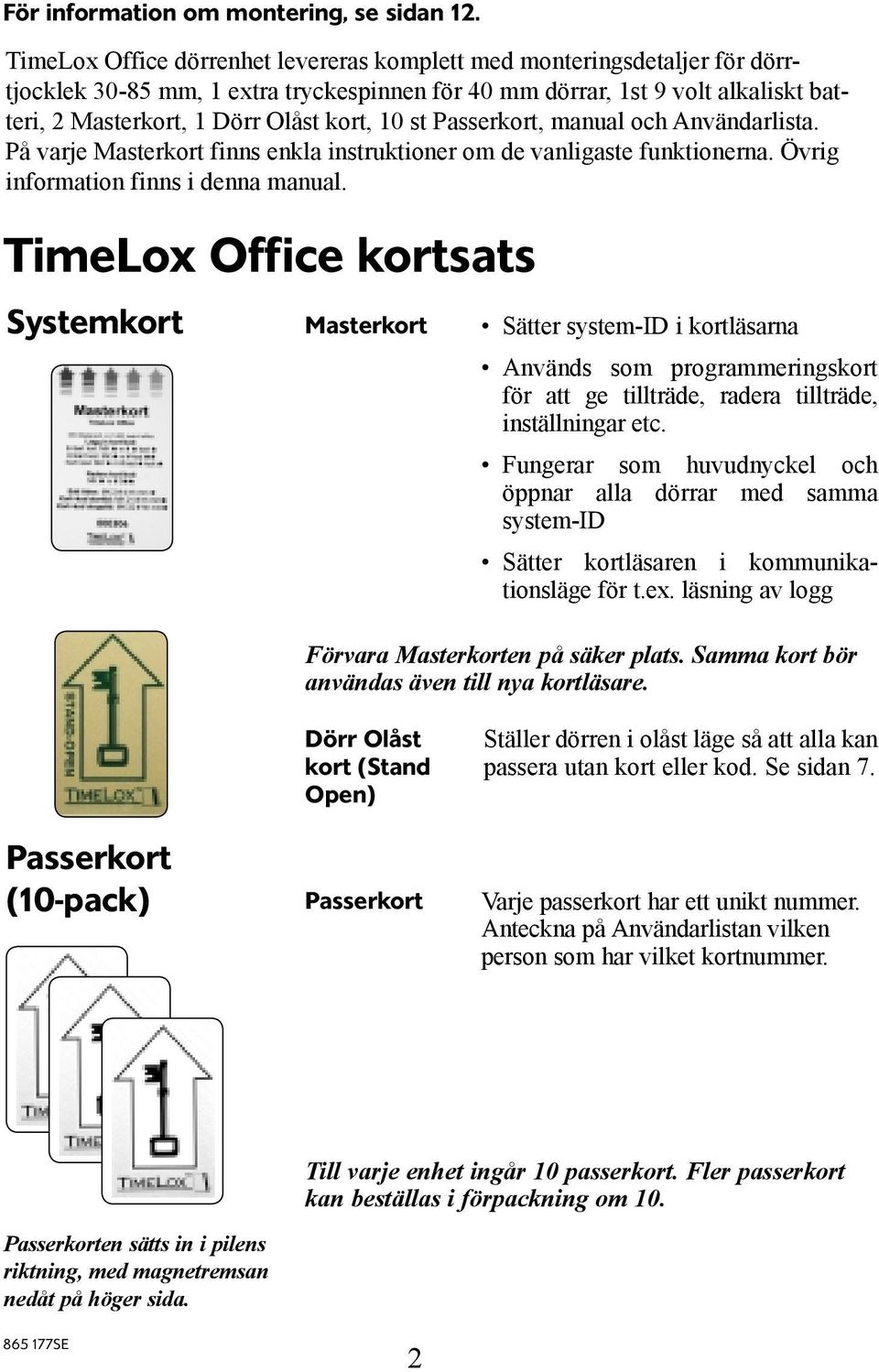 st Passerkort, manual och Användarlista. På varje Masterkort finns enkla instruktioner om de vanligaste funktionerna. Övrig information finns i denna manual.