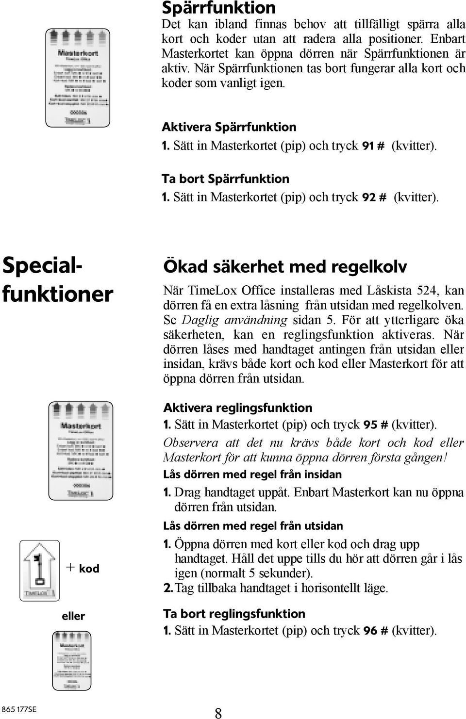 Sätt in Masterkortet (pip) och tryck 92 # (kvitter).