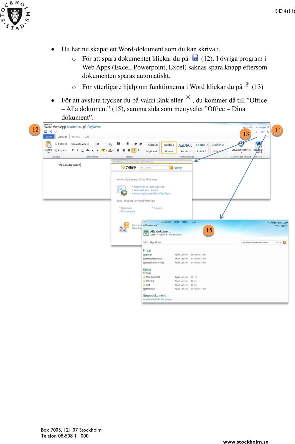 I övriga program i Web Apps (Excel, Powerpoint, Excel) saknas spara knapp eftersom dokumenten sparas
