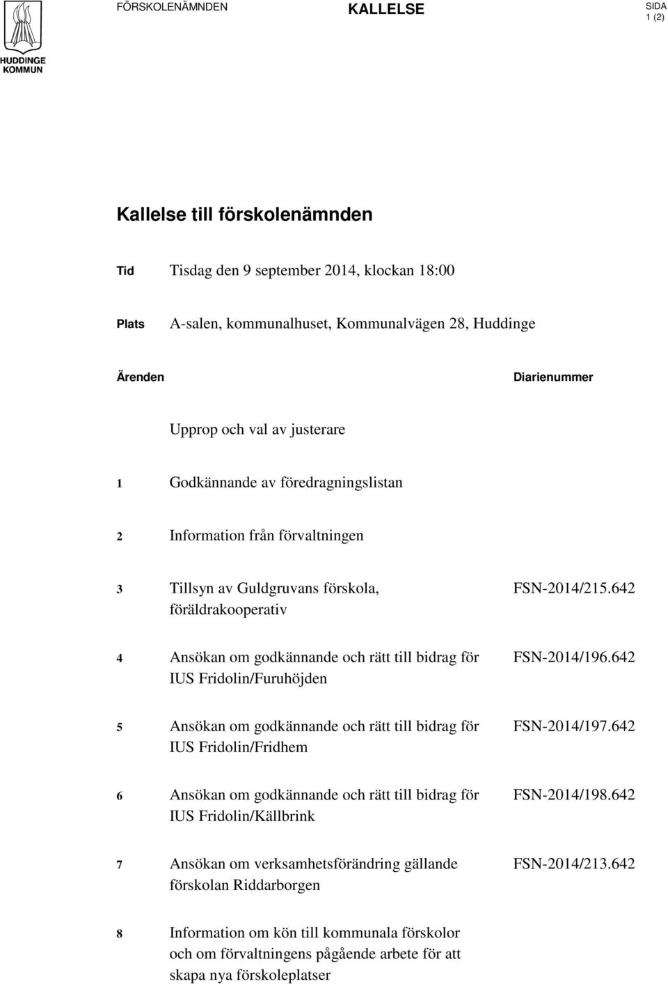 642 4 Ansökan om godkännande och rätt till bidrag för IUS Fridolin/Furuhöjden FSN-2014/196.642 5 Ansökan om godkännande och rätt till bidrag för IUS Fridolin/Fridhem FSN-2014/197.