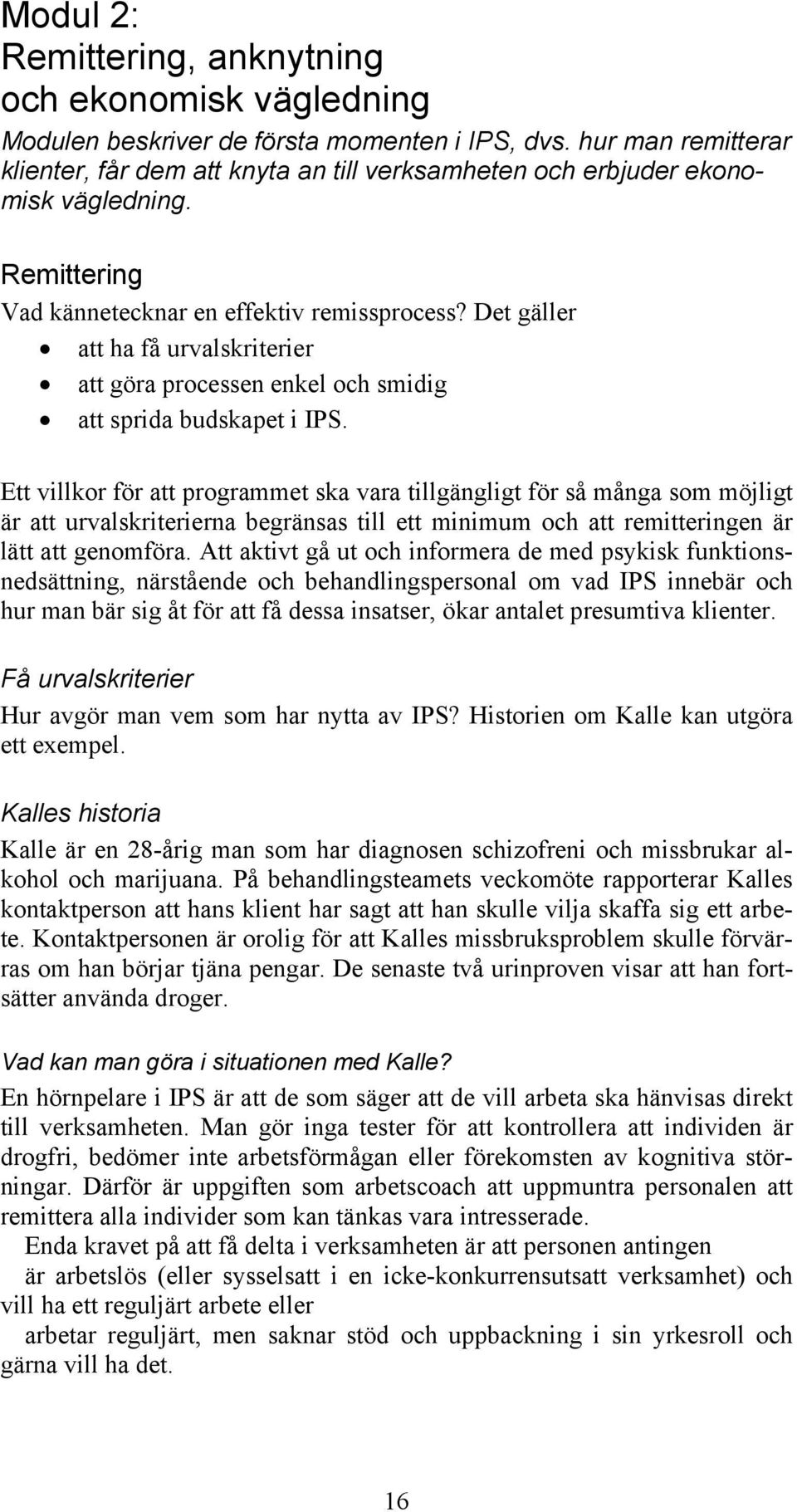 Det gäller att ha få urvalskriterier att göra processen enkel och smidig att sprida budskapet i IPS.